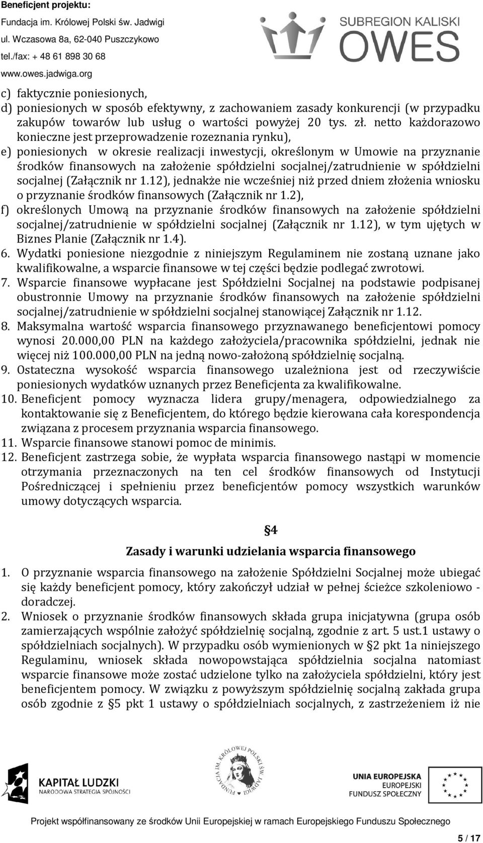 socjalnej/zatrudnienie w spółdzielni socjalnej (Załącznik nr 1.12), jednakże nie wcześniej niż przed dniem złożenia wniosku o przyznanie środków finansowych (Załącznik nr 1.