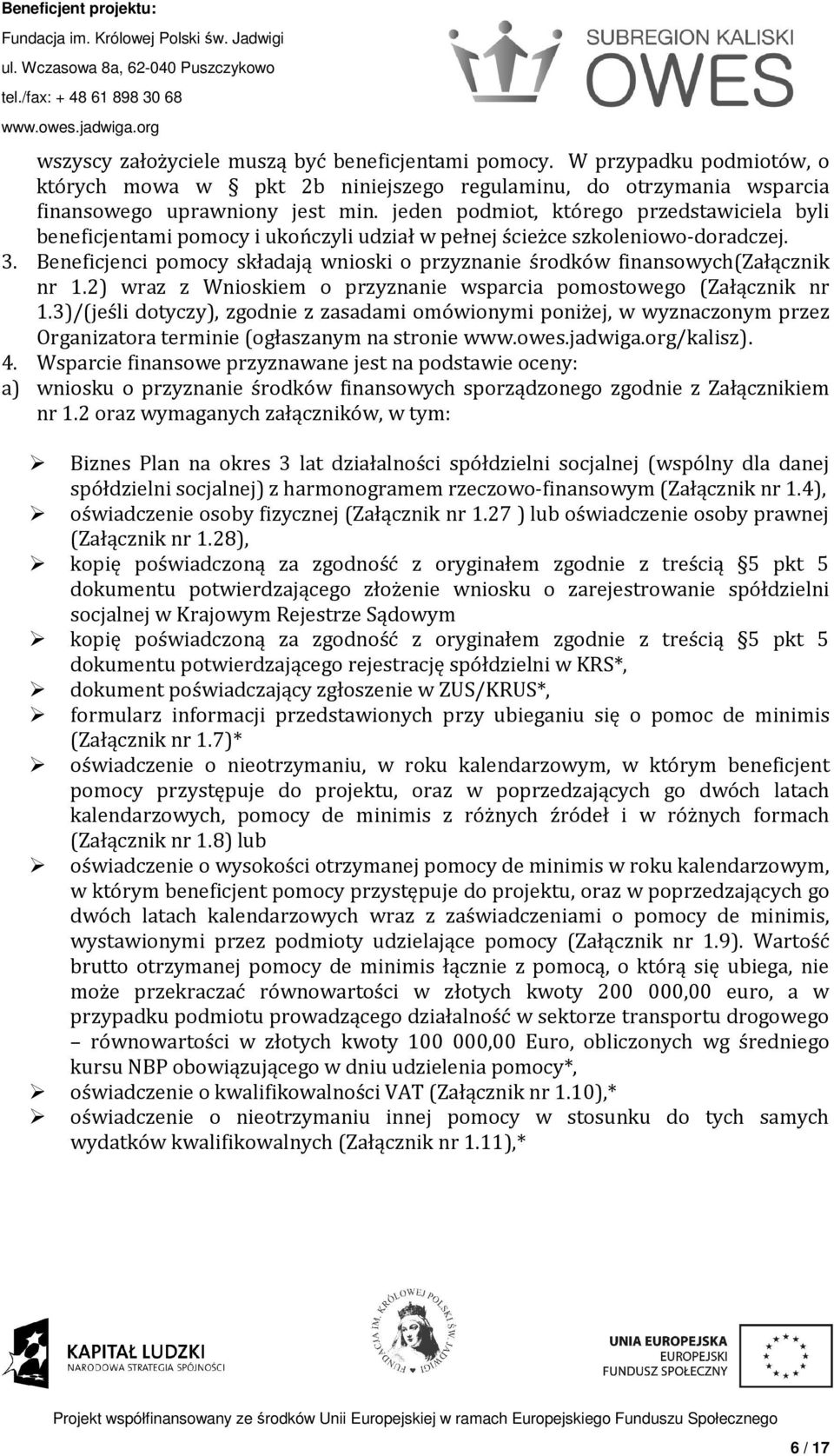 Beneficjenci pomocy składają wnioski o przyznanie środków finansowych(załącznik nr 1.2) wraz z Wnioskiem o przyznanie wsparcia pomostowego (Załącznik nr 1.