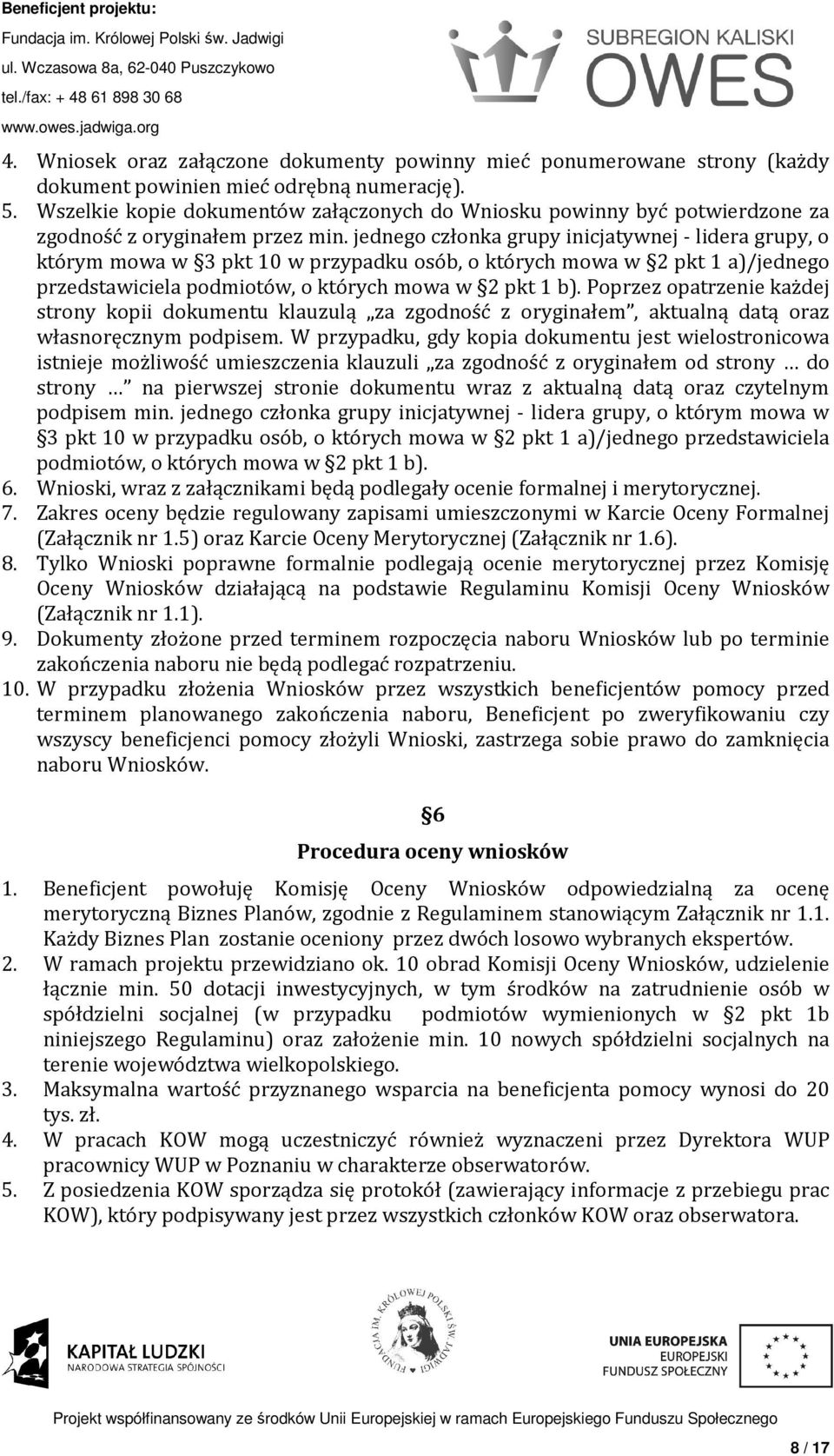 jednego członka grupy inicjatywnej - lidera grupy, o którym mowa w 3 pkt 10 w przypadku osób, o których mowa w 2 pkt 1 a)/jednego przedstawiciela podmiotów, o których mowa w 2 pkt 1 b).