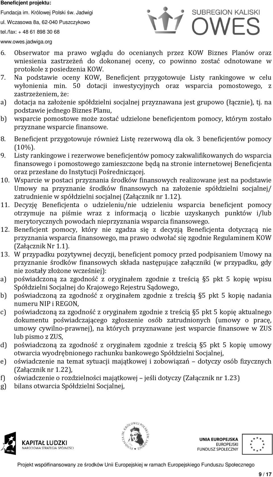 50 dotacji inwestycyjnych oraz wsparcia pomostowego, z zastrzeżeniem, że: a) dotacja na założenie spółdzielni socjalnej przyznawana jest grupowo (łącznie), tj.