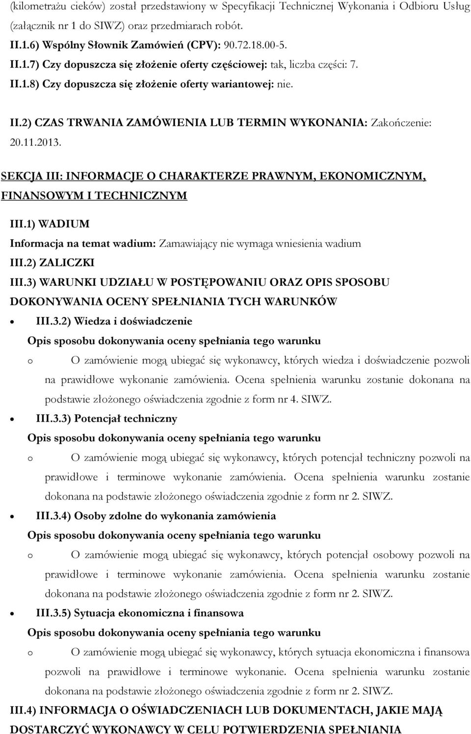 11.2013. SEKCJA III: INFORMACJE O CHARAKTERZE PRAWNYM, EKONOMICZNYM, FINANSOWYM I TECHNICZNYM III.1) WADIUM Informacja na temat wadium: Zamawiający nie wymaga wniesienia wadium III.2) ZALICZKI III.