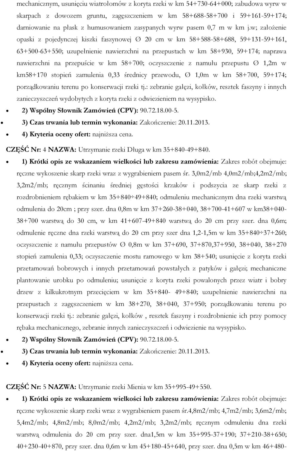 w; założenie opaski z pojedynczej kiszki faszynowej Ø 20 cm w km 58+588-58+688, 59+131-59+161, 63+500-63+550; uzupełnienie nawierzchni na przepustach w km 58+930, 59+174; naprawa nawierzchni na