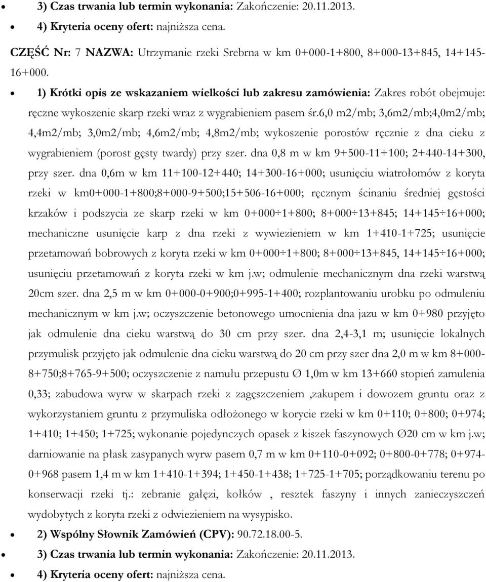 6,0 m2/mb; 3,6m2/mb;4,0m2/mb; 4,4m2/mb; 3,0m2/mb; 4,6m2/mb; 4,8m2/mb; wykoszenie porostów ręcznie z dna cieku z wygrabieniem (porost gęsty twardy) przy szer.