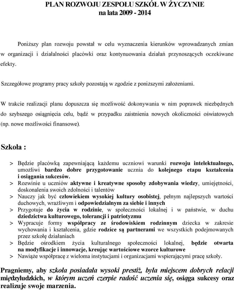W trakcie realizacji planu dopuszcza się możliwość dokonywania w nim poprawek niezbędnych do szybszego osiągnięcia celu, bądź w przypadku zaistnienia nowych okoliczności oświatowych (np.