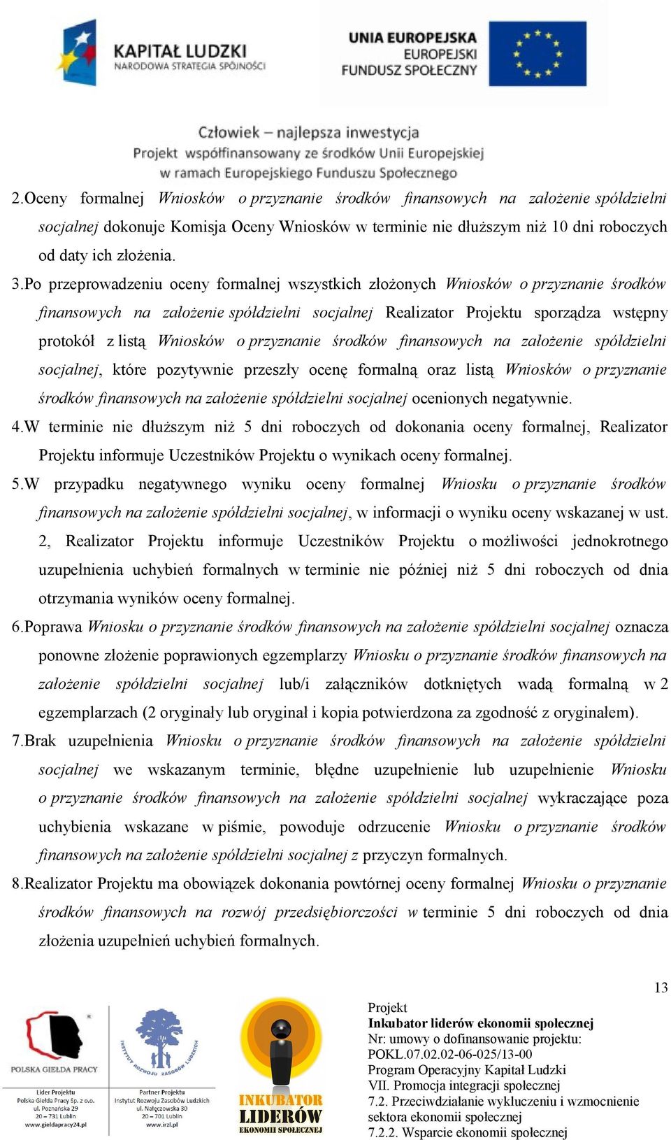 przyznanie środków finansowych na założenie spółdzielni socjalnej, które pozytywnie przeszły ocenę formalną oraz listą Wniosków o przyznanie środków finansowych na założenie spółdzielni socjalnej