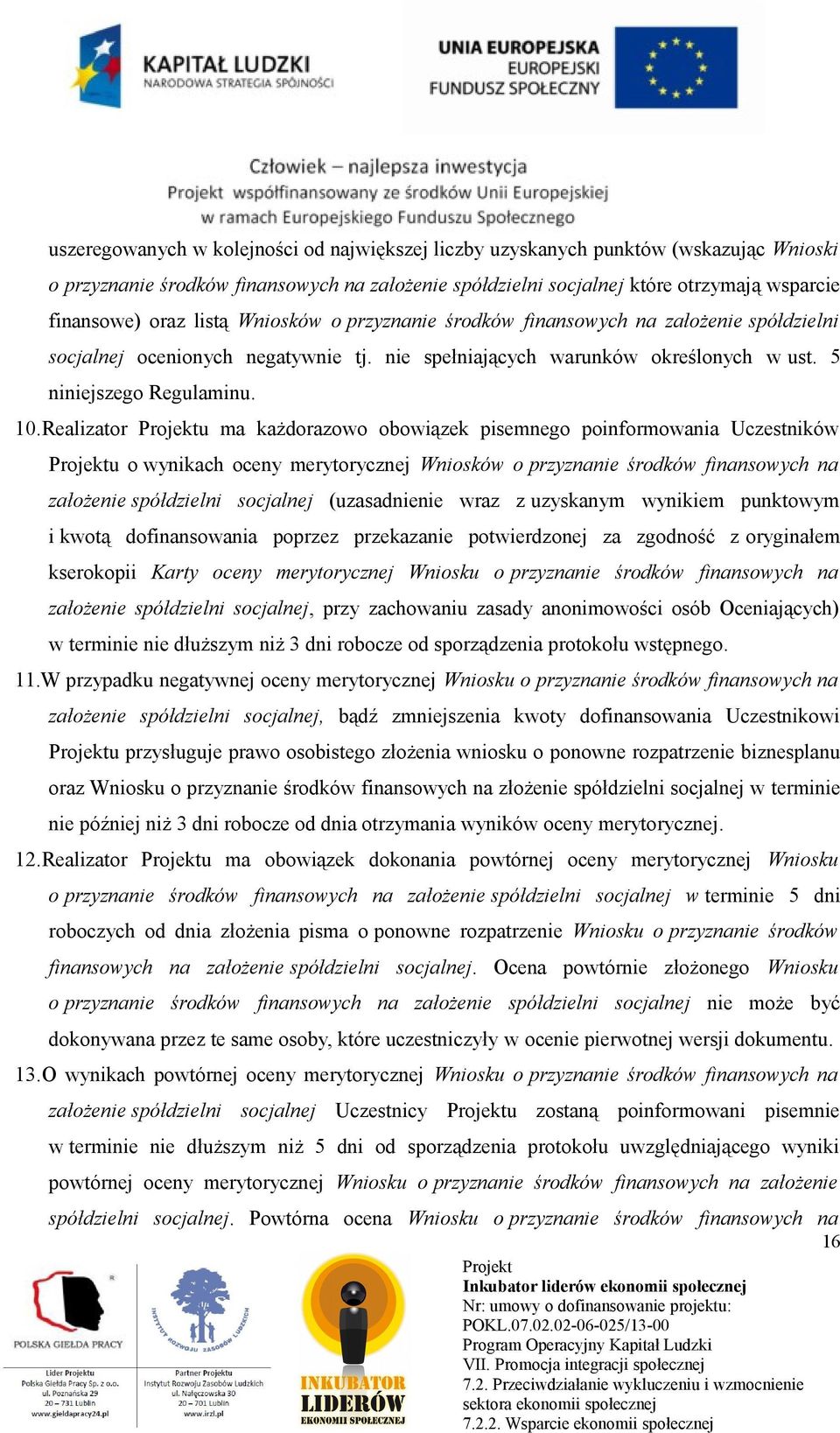 Realizator u ma każdorazowo obowiązek pisemnego poinformowania Uczestników u o wynikach oceny merytorycznej Wniosków o przyznanie środków finansowych na założenie spółdzielni socjalnej (uzasadnienie