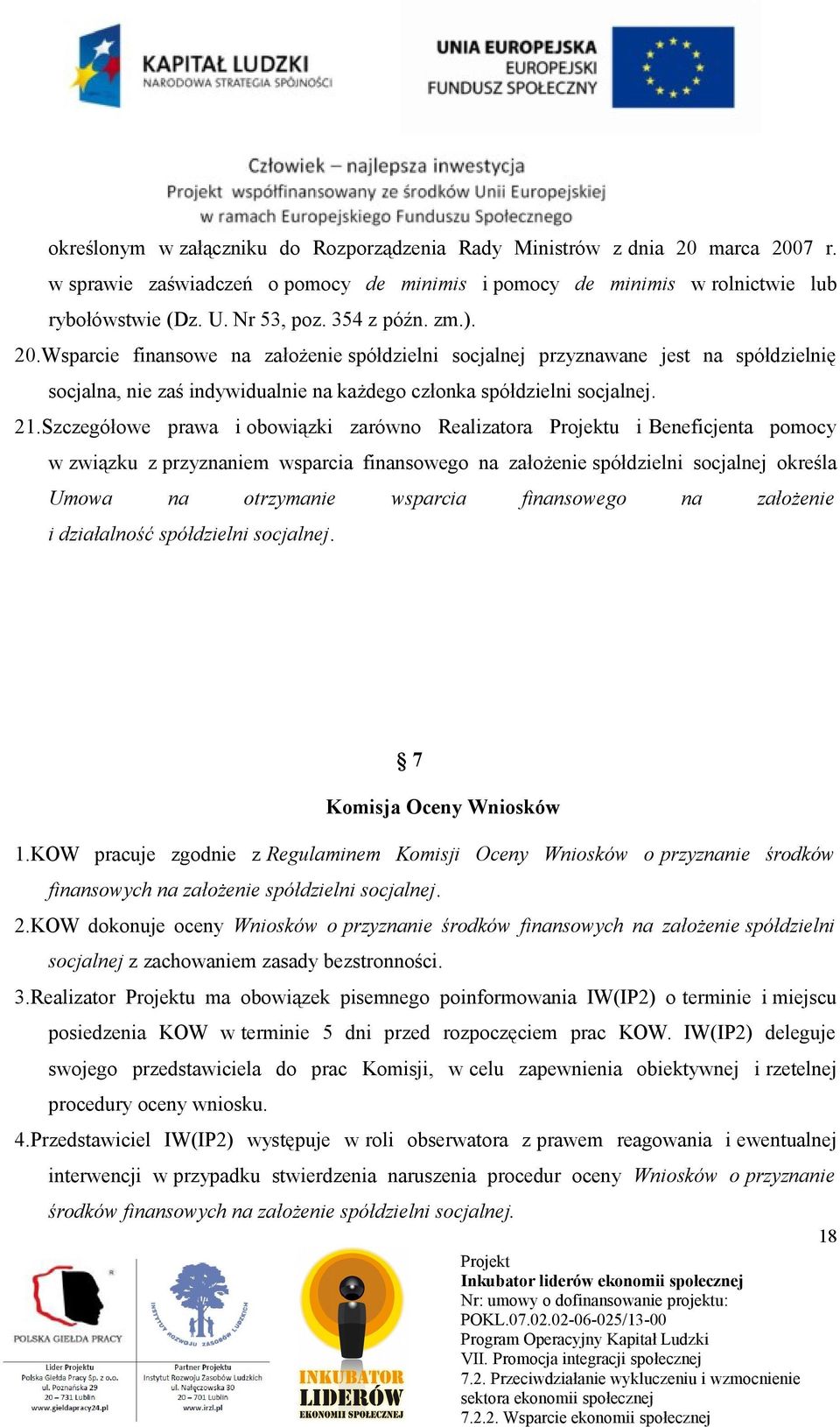 Szczegółowe prawa i obowiązki zarówno Realizatora u i Beneficjenta pomocy w związku z przyznaniem wsparcia finansowego na założenie spółdzielni socjalnej określa Umowa na otrzymanie wsparcia