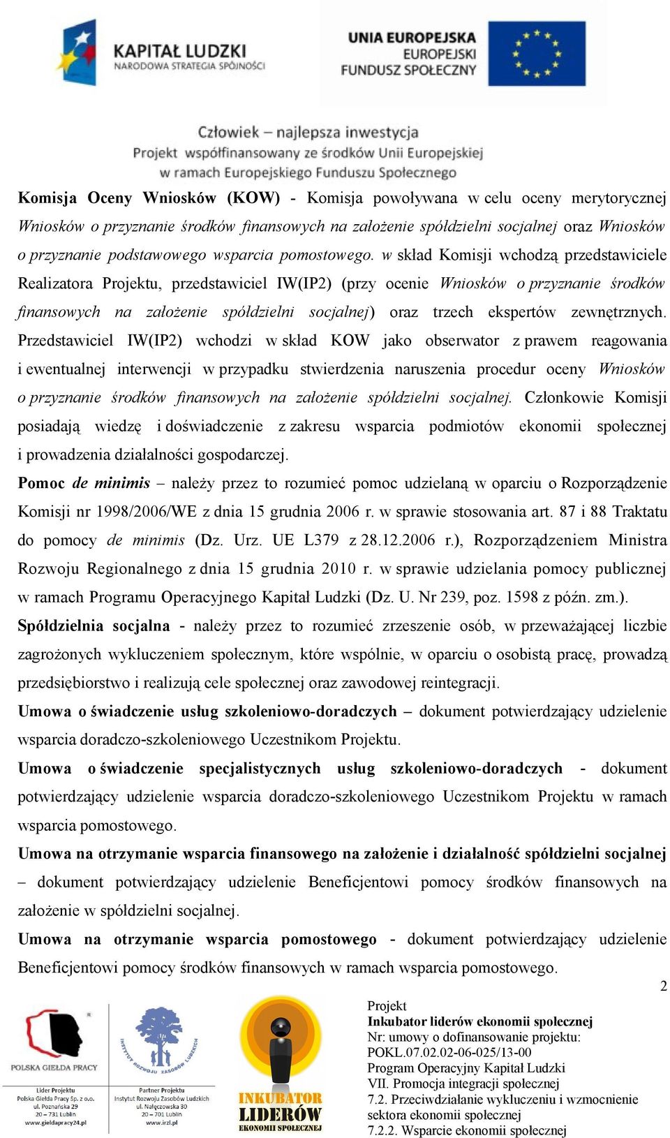 w skład Komisji wchodzą przedstawiciele Realizatora u, przedstawiciel IW(IP2) (przy ocenie Wniosków o przyznanie środków finansowych na założenie spółdzielni socjalnej) oraz trzech ekspertów