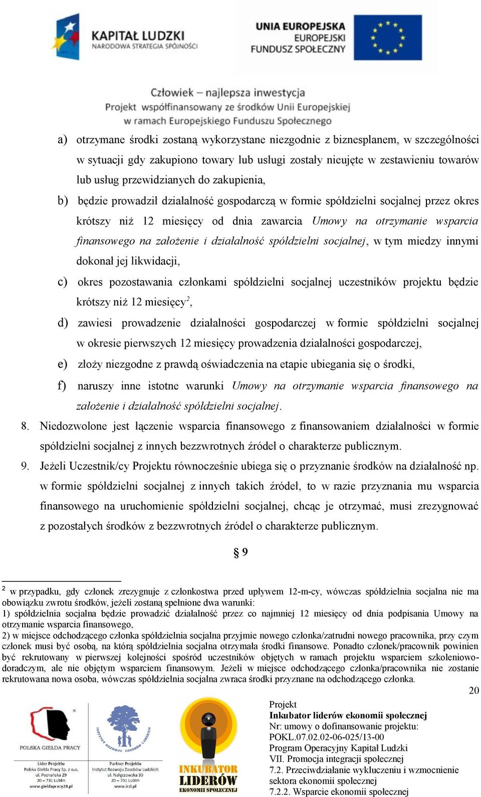 działalność spółdzielni socjalnej, w tym miedzy innymi dokonał jej likwidacji, c) okres pozostawania członkami spółdzielni socjalnej uczestników projektu będzie krótszy niż 12 miesięcy 2, d) zawiesi