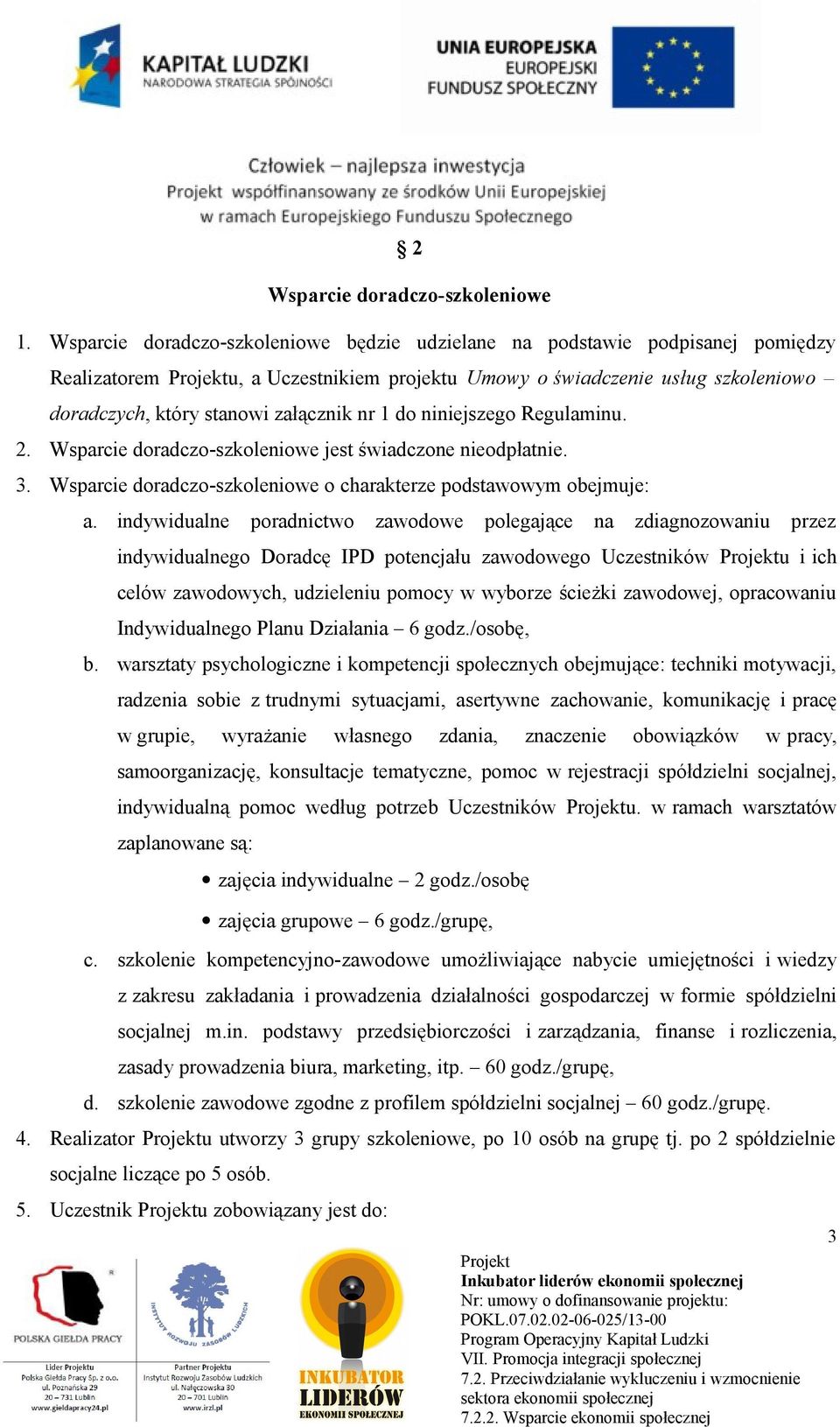 do niniejszego Regulaminu. 2. Wsparcie doradczo-szkoleniowe jest świadczone nieodpłatnie. 3. Wsparcie doradczo-szkoleniowe o charakterze podstawowym obejmuje: a.