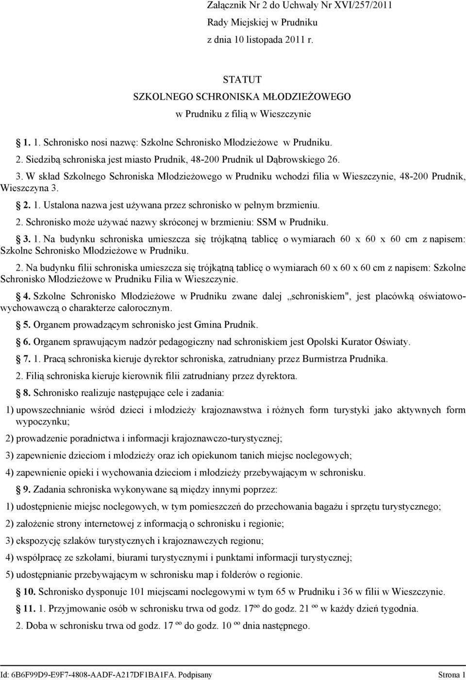 W skład Szkolnego Schroniska Młodzieżowego w Prudniku wchodzi filia w Wieszczynie, 48 200 Prudnik, Wieszczyna 3. 2. 1. Ustalona nazwa jest używana przez schronisko w pełnym brzmieniu. 2. Schronisko może używać nazwy skróconej w brzmieniu: SSM w Prudniku.