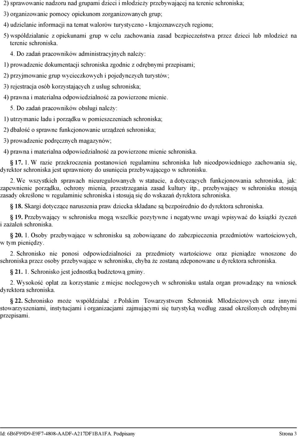 Do zadań pracowników administracyjnych należy: 1) prowadzenie dokumentacji schroniska zgodnie z odrębnymi przepisami; 2) przyjmowanie grup wycieczkowych i pojedynczych turystów; 3) rejestracja osób