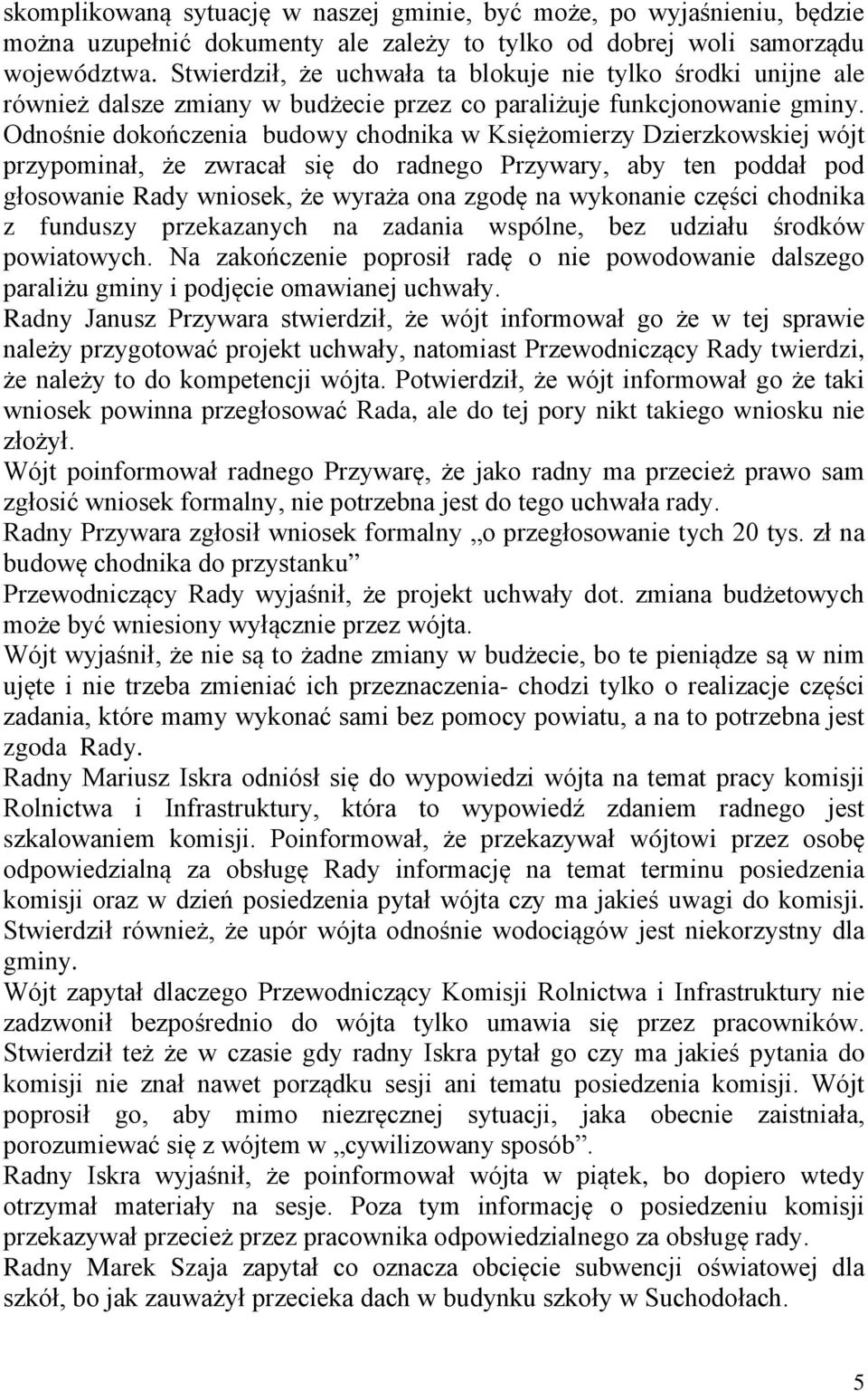 Odnośnie dokończenia budowy chodnika w Księżomierzy Dzierzkowskiej wójt przypominał, że zwracał się do radnego Przywary, aby ten poddał pod głosowanie Rady wniosek, że wyraża ona zgodę na wykonanie
