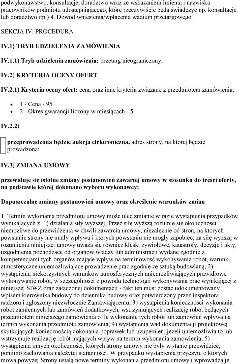 KRYTERIA OCENY OFERT IV.2.1) Kryteria oceny ofert: cena oraz inne kryteria związane z przedmiotem zamówienia: 1 - Cena - 95 2 - Okres gwarancji liczony w miesiącach - 5 IV.2.2) przeprowadzona będzie aukcja elektroniczna, adres strony, na której będzie prowadzona: IV.