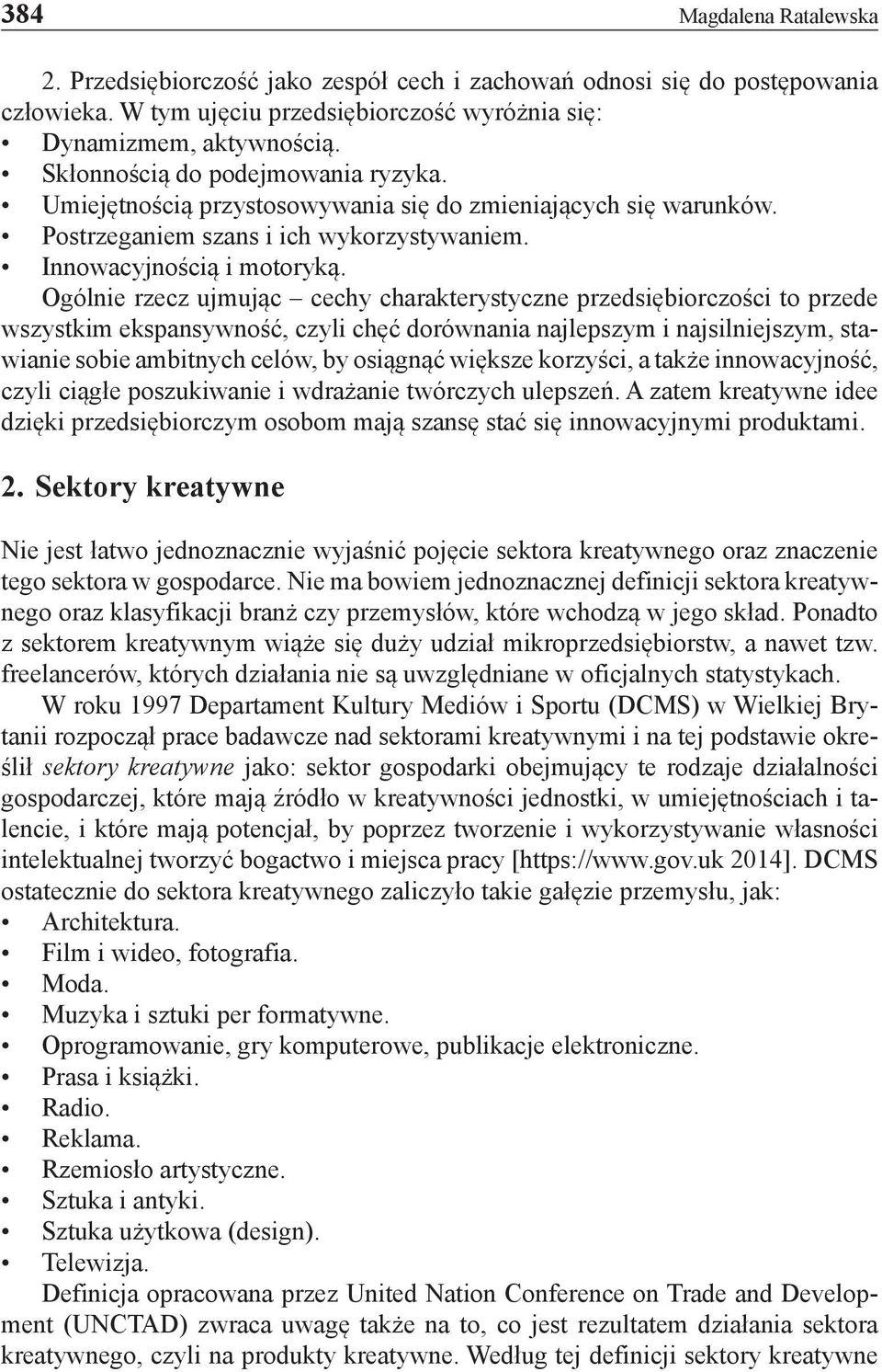Ogólnie rzecz ujmując cechy charakterystyczne przedsiębiorczości to przede wszystkim ekspansywność, czyli chęć dorównania najlepszym i najsilniejszym, stawianie sobie ambitnych celów, by osiągnąć