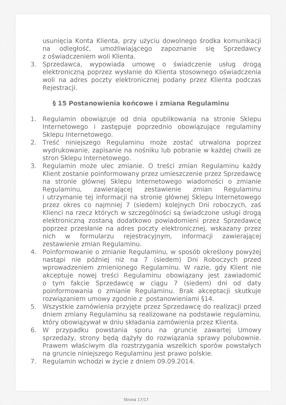 15 Postanowienia końcowe i zmiana Regulaminu 1. Regulamin obowiązuje od dnia opublikowania na stronie Sklepu Internetowego i zastępuje poprzednio obowiązujące regulaminy Sklepu Internetowego. 2.