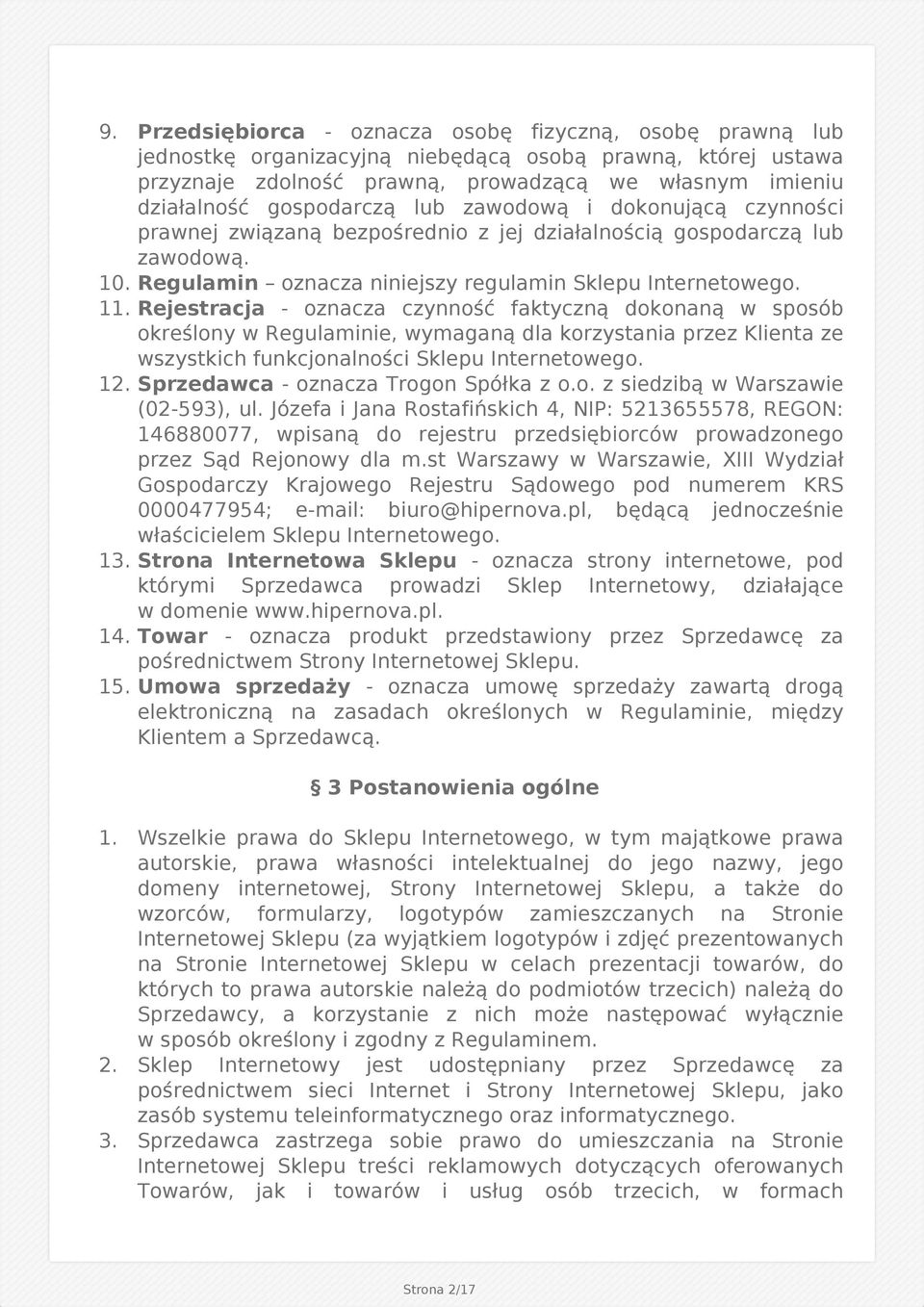 Rejestracja - oznacza czynność faktyczną dokonaną w sposób określony w Regulaminie, wymaganą dla korzystania przez Klienta ze wszystkich funkcjonalności Sklepu Internetowego. 12.