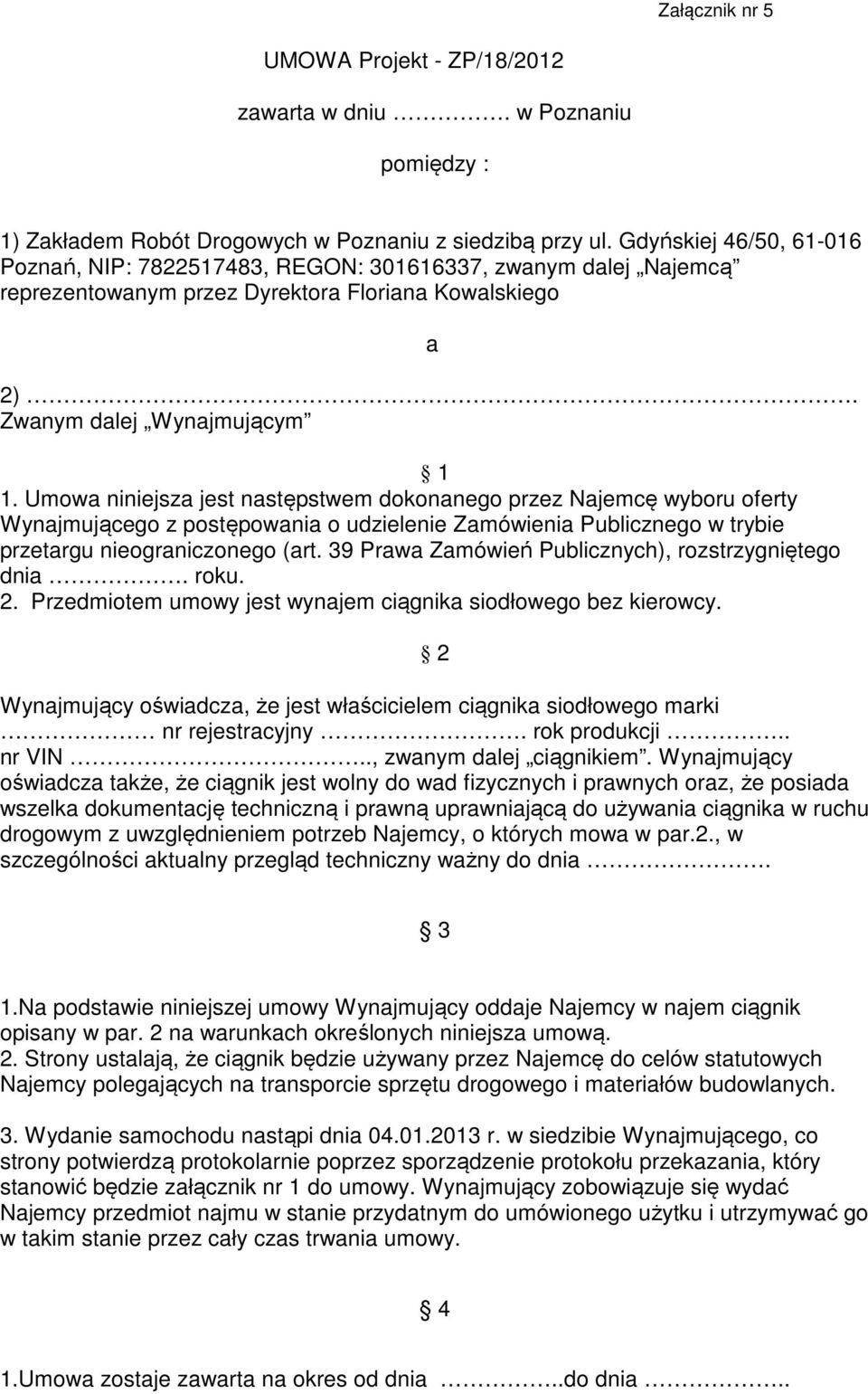 Umowa niniejsza jest następstwem dokonanego przez Najemcę wyboru oferty Wynajmującego z postępowania o udzielenie Zamówienia Publicznego w trybie przetargu nieograniczonego (art.