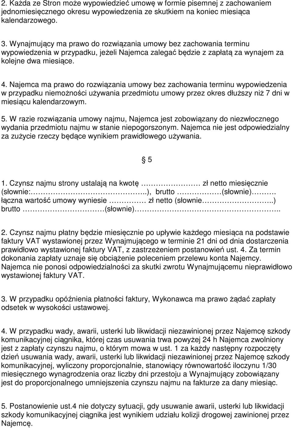 Najemca ma prawo do rozwiązania umowy bez zachowania terminu wypowiedzenia w przypadku niemożności używania przedmiotu umowy przez okres dłuższy niż 7 dni w miesiącu kalendarzowym. 5.