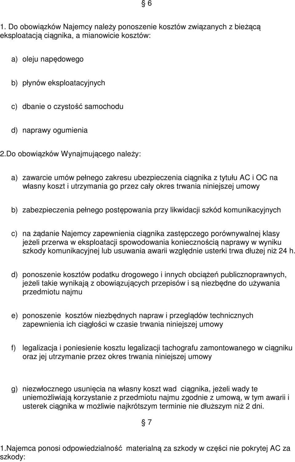 Do obowiązków Wynajmującego należy: a) zawarcie umów pełnego zakresu ubezpieczenia ciągnika z tytułu AC i OC na własny koszt i utrzymania go przez cały okres trwania niniejszej umowy b)