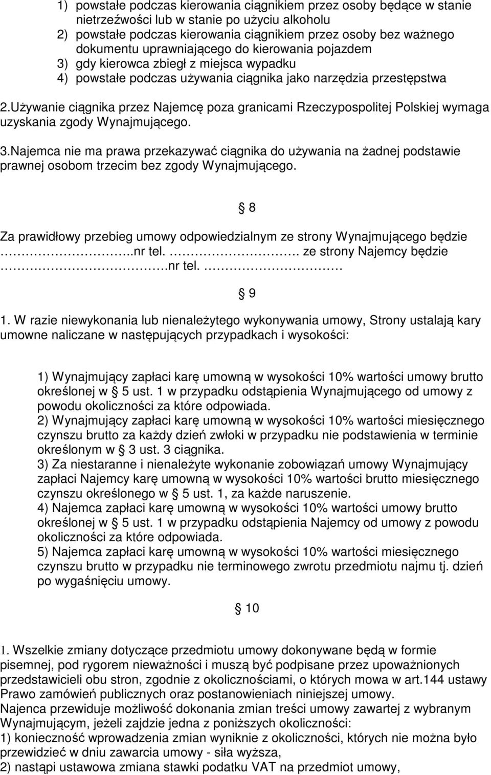 Używanie ciągnika przez Najemcę poza granicami Rzeczypospolitej Polskiej wymaga uzyskania zgody Wynajmującego. 3.