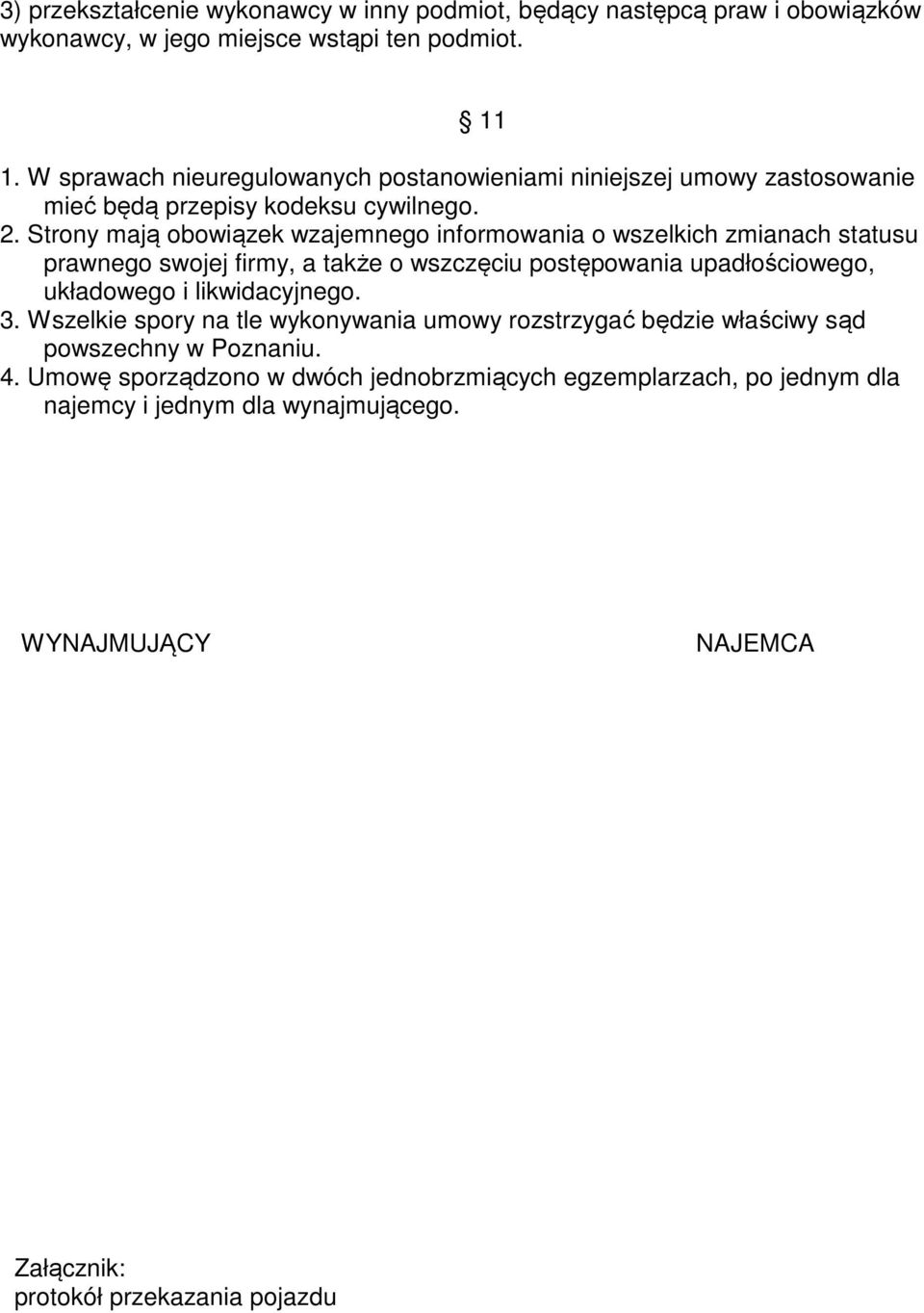 Strony mają obowiązek wzajemnego informowania o wszelkich zmianach statusu prawnego swojej firmy, a także o wszczęciu postępowania upadłościowego, układowego i