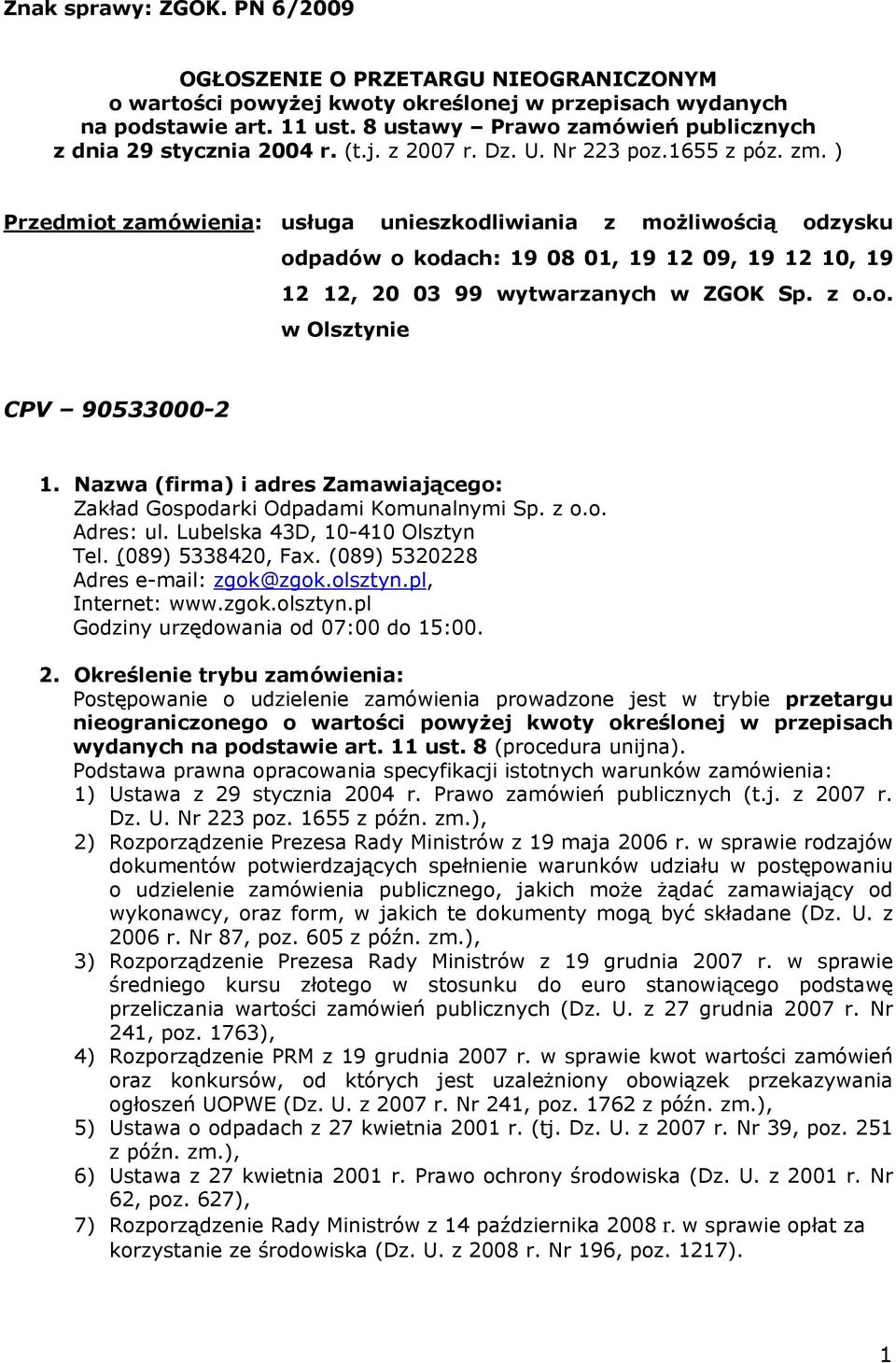 ) Przedmiot zamówienia: usługa unieszkodliwiania z możliwością odzysku odpadów o kodach: 19 08 01, 19 12 09, 19 12 10, 19 12 12, 20 03 99 wytwarzanych w ZGOK Sp. z o.o. w Olsztynie CPV 90533000-2 1.