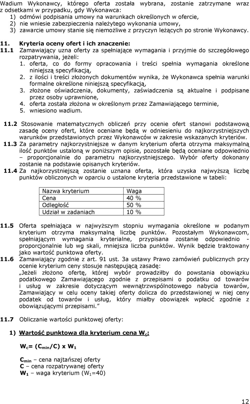 1 Zamawiający uzna oferty za spełniające wymagania i przyjmie do szczegółowego rozpatrywania, jeżeli: 1. oferta, co do formy opracowania i treści spełnia wymagania określone niniejszą specyfikacją, 2.