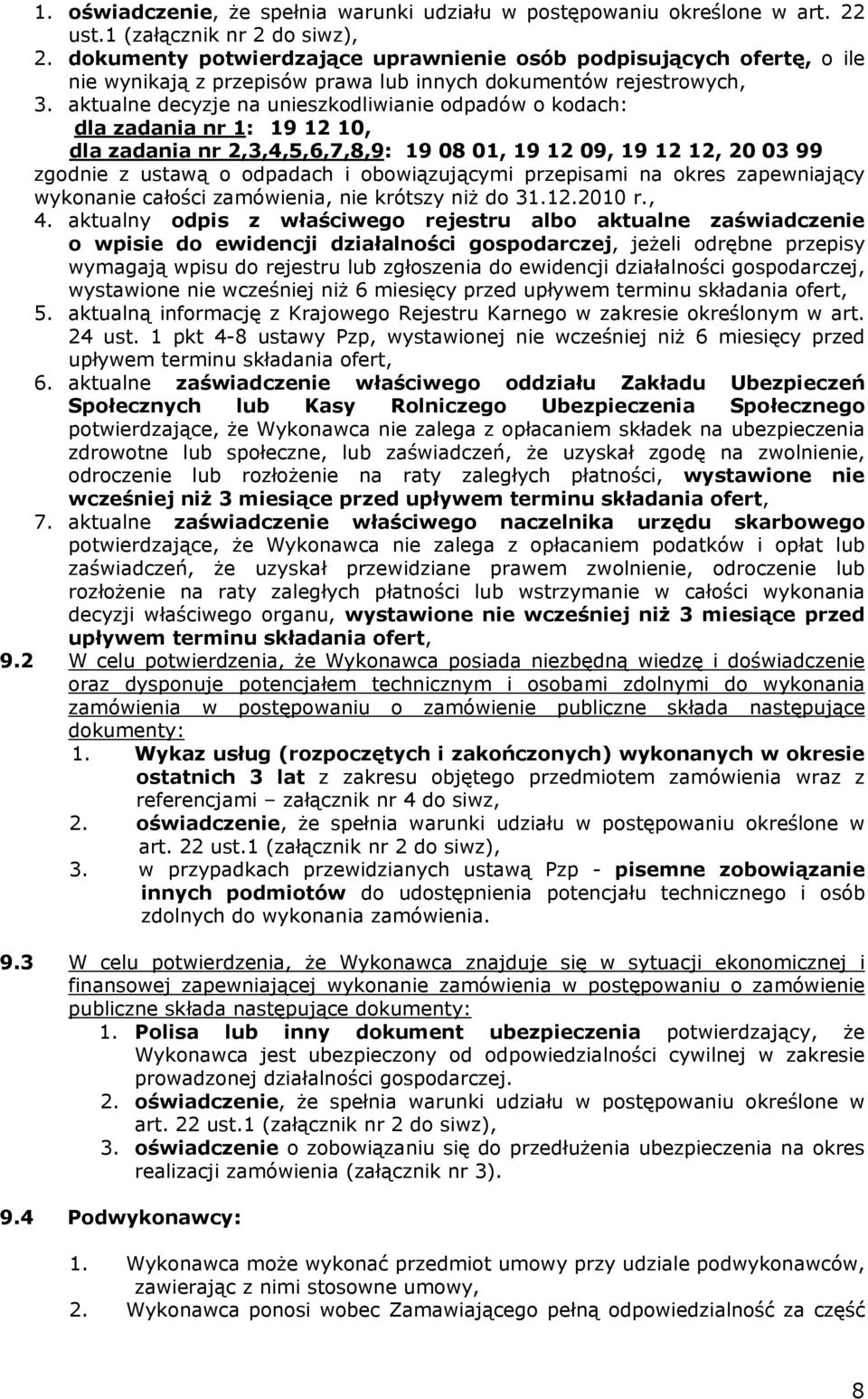 aktualne decyzje na unieszkodliwianie odpadów o kodach: dla zadania nr 1: 19 12 10, dla zadania nr 2,3,4,5,6,7,8,9: 19 08 01, 19 12 09, 19 12 12, 20 03 99 zgodnie z ustawą o odpadach i obowiązującymi