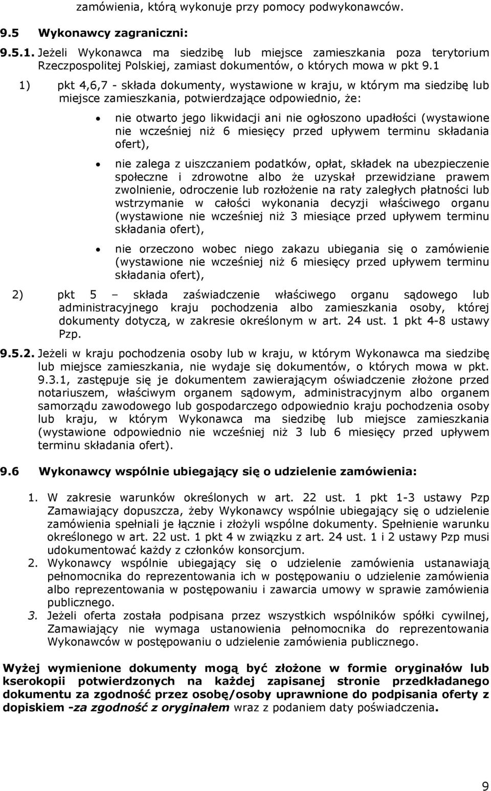 1 1) pkt 4,6,7 - składa dokumenty, wystawione w kraju, w którym ma siedzibę lub miejsce zamieszkania, potwierdzające odpowiednio, że: nie otwarto jego likwidacji ani nie ogłoszono upadłości