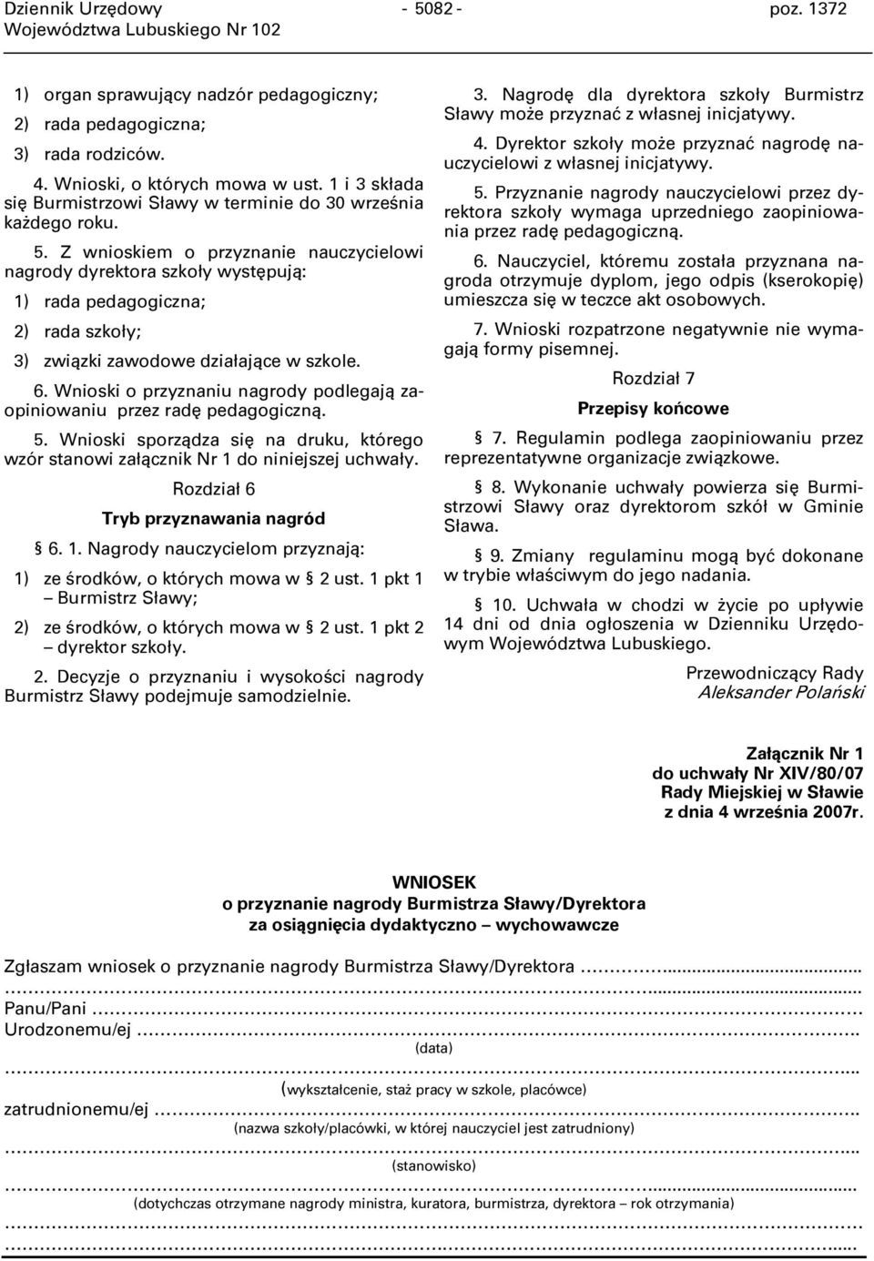 Z wnioskiem o przyznanie nauczycielowi nagrody dyrektora szkoły występują: 1) rada pedagogiczna; 2) rada szkoły; 3) związki zawodowe działające w szkole. 6.