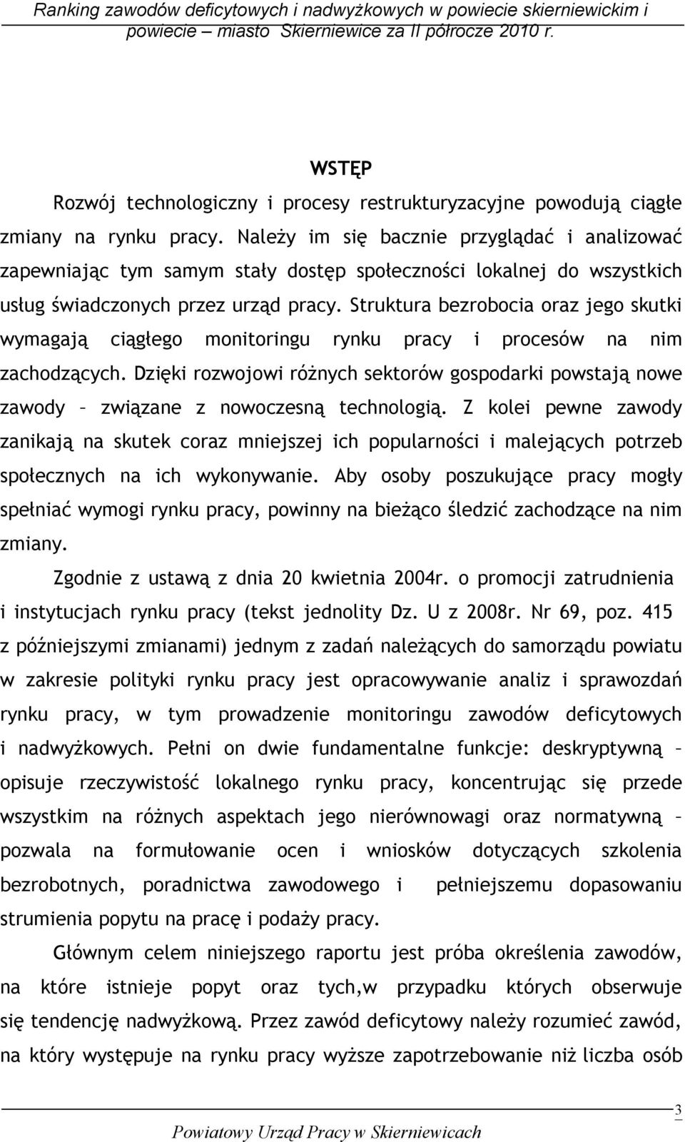 Struktura bezrobocia oraz jego skutki wymagają ciągłego monitoringu rynku pracy i procesów na nim zachodzących.