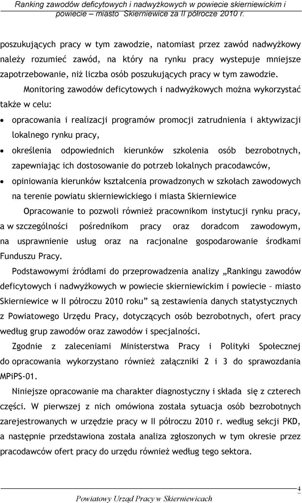 Monitoring zawodów deficytowych i nadwyŝkowych moŝna wykorzystać takŝe w celu: opracowania i realizacji programów promocji zatrudnienia i aktywizacji lokalnego rynku pracy, określenia odpowiednich