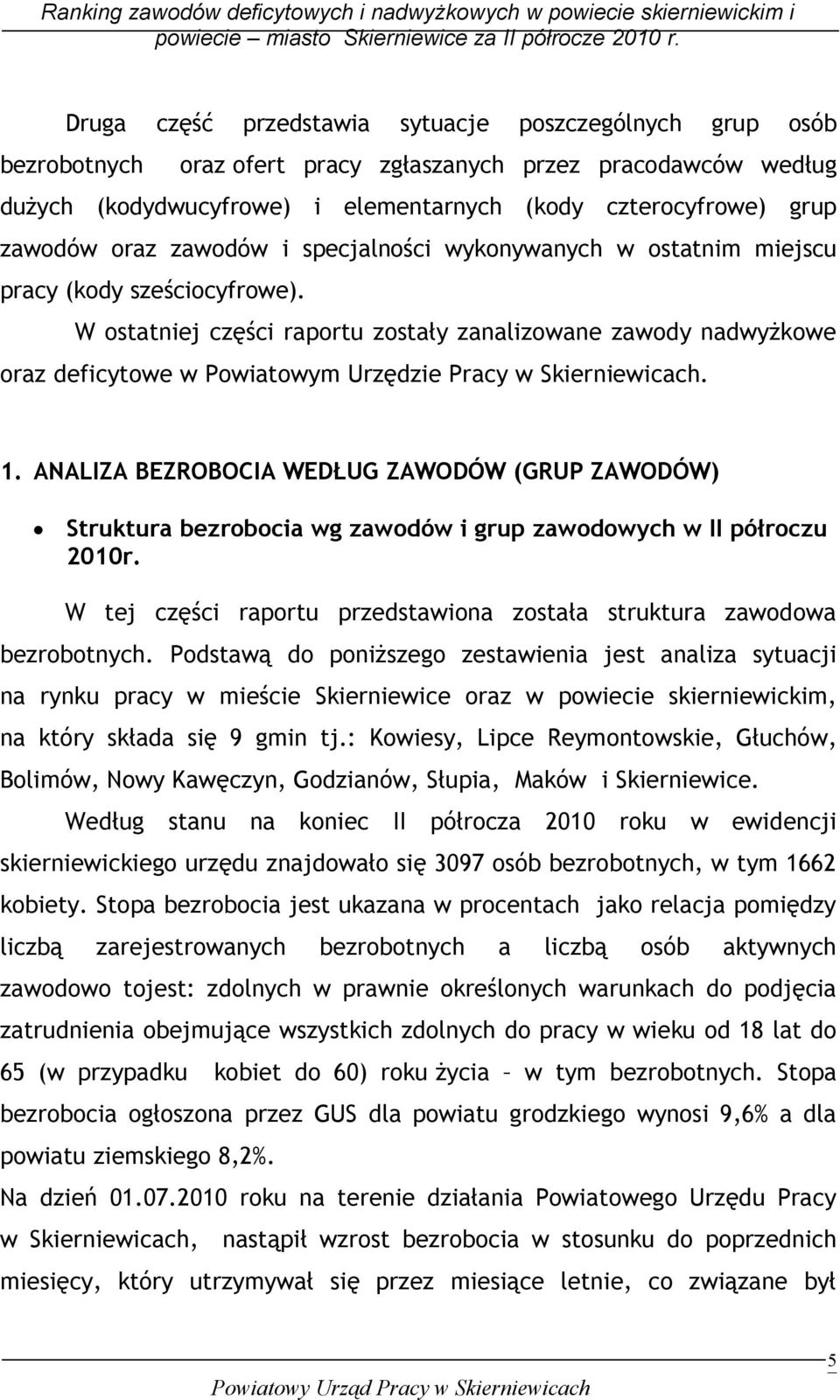 W ostatniej części raportu zostały zanalizowane zawody nadwyŝkowe oraz deficytowe w Powiatowym Urzędzie Pracy w Skierniewicach. 1.