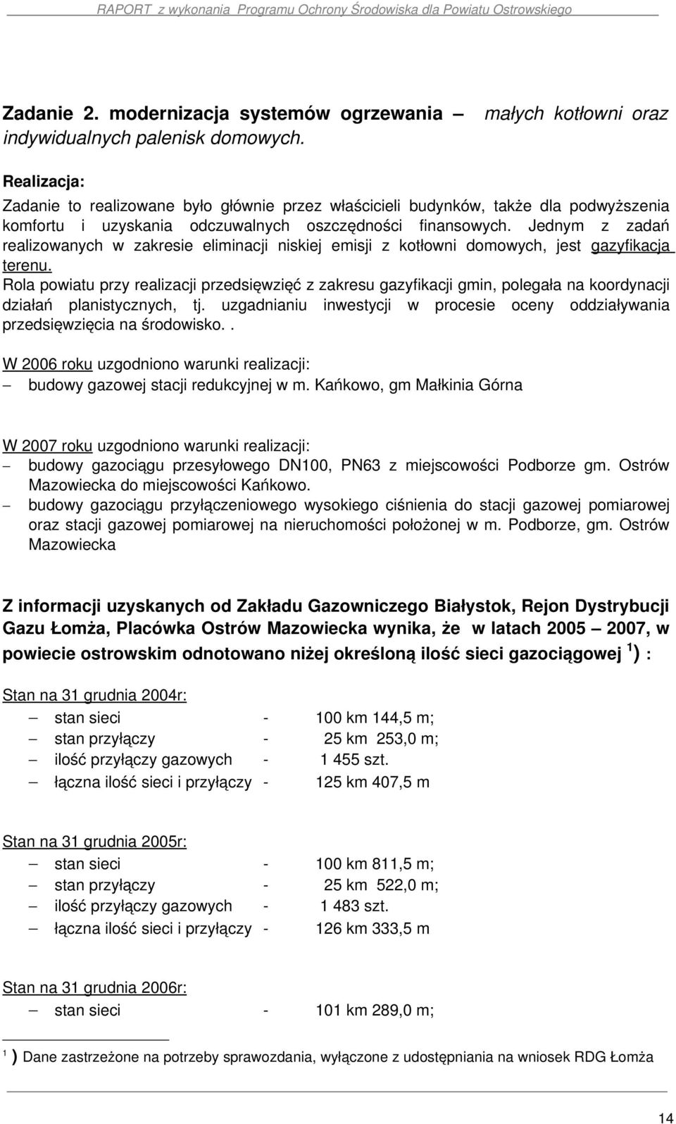 Jednym z zadań realizowanych w zakresie eliminacji niskiej emisji z kotłowni domowych, jest gazyfikacja terenu.