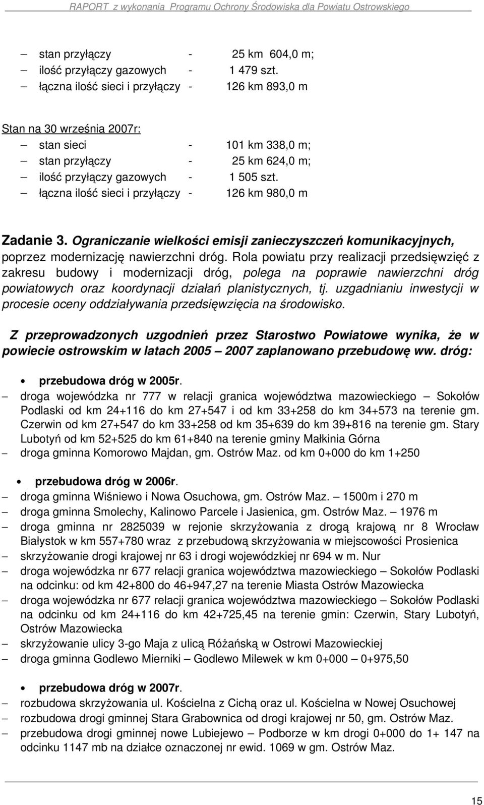 łączna ilość sieci i przyłączy 126 km 980,0 m Zadanie 3. Ograniczanie wielkości emisji zanieczyszczeń komunikacyjnych, poprzez modernizację nawierzchni dróg.