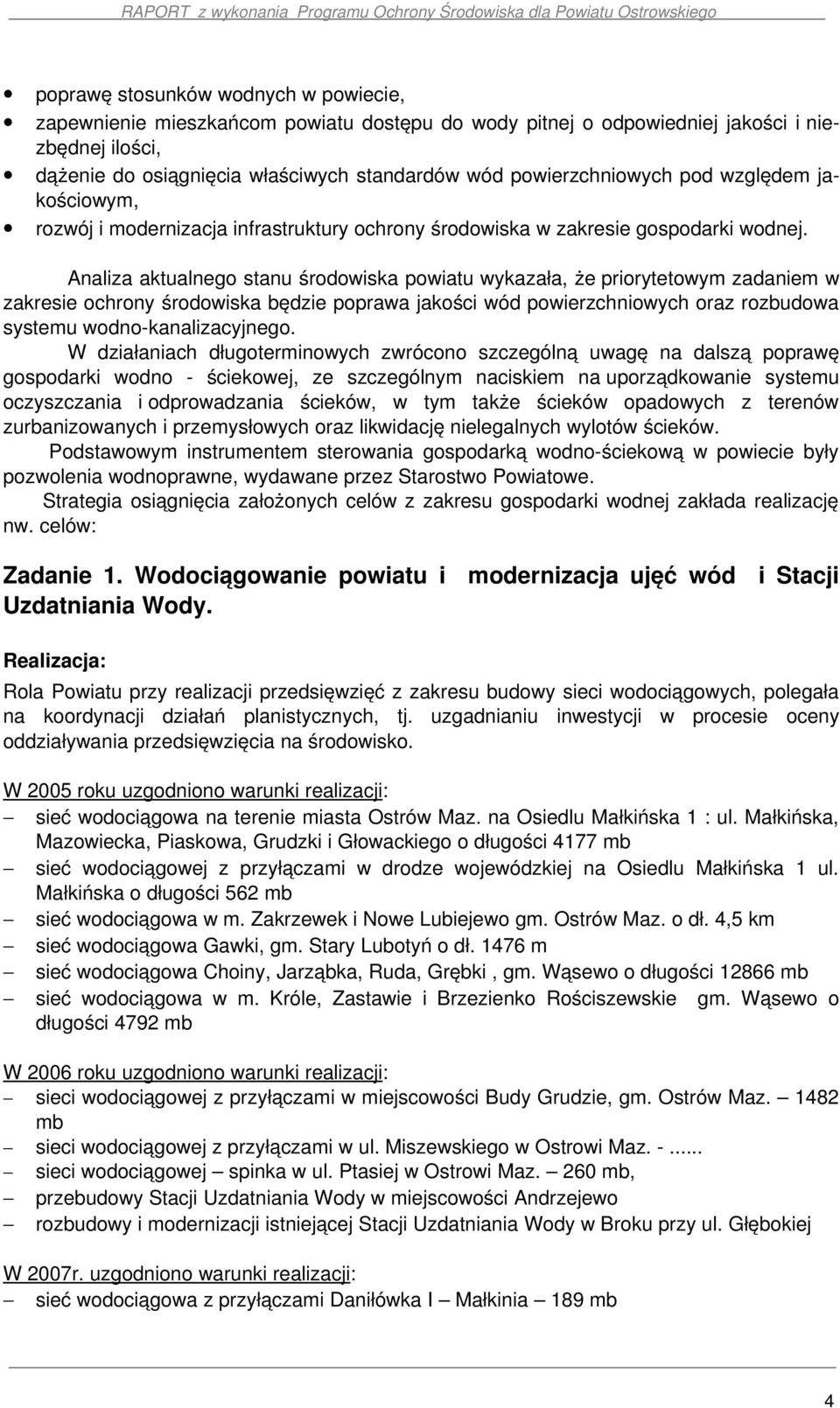 Analiza aktualnego stanu środowiska powiatu wykazała, że priorytetowym zadaniem w zakresie ochrony środowiska będzie poprawa jakości wód powierzchniowych oraz rozbudowa systemu wodno kanalizacyjnego.