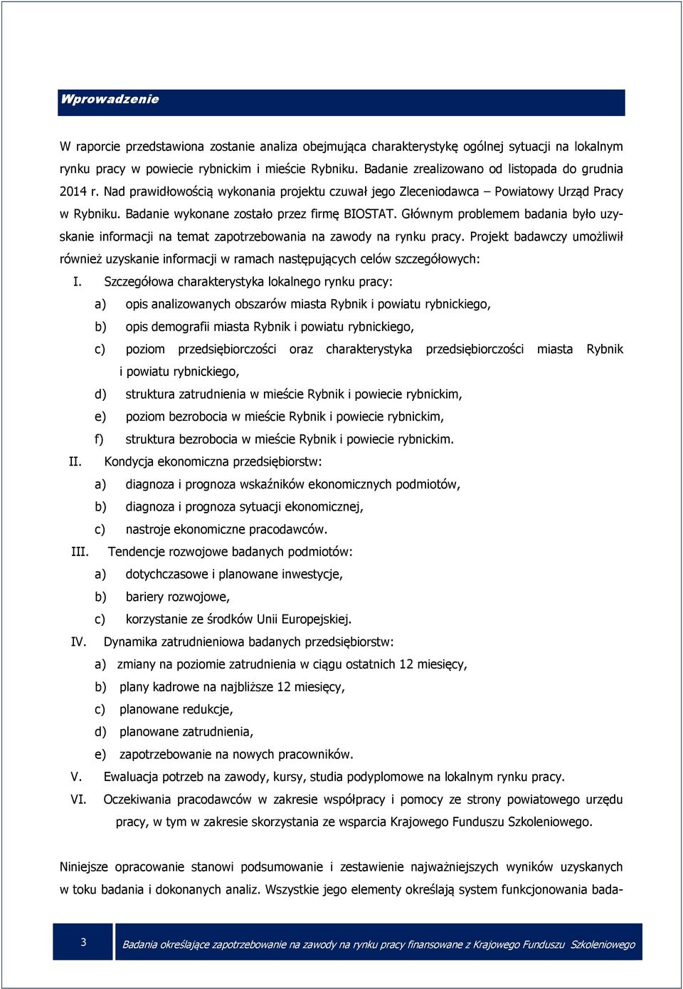 Głównym problemem badania było uzyskanie informacji na temat zapotrzebowania na zawody na rynku pracy.