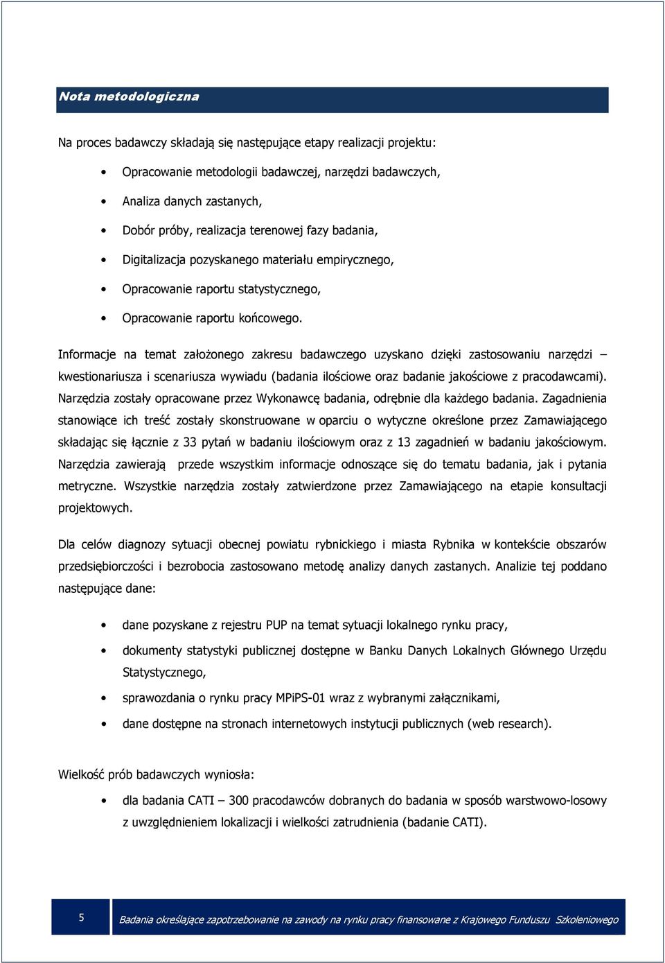 Informacje na temat założonego zakresu badawczego uzyskano dzięki zastosowaniu narzędzi kwestionariusza i scenariusza wywiadu (badania ilościowe oraz badanie jakościowe z pracodawcami).