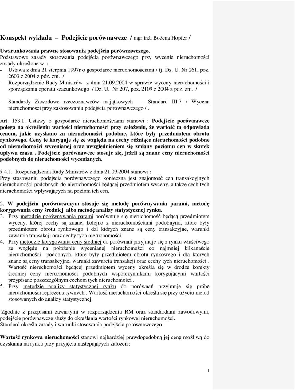 2603 z 2004 z póź. zm. / - Rozporządzenie Rady Ministrów z dnia 21.09.2004 w sprawie wyceny nieruchomości i sporządzania operatu szacunkowego / Dz. U. Nr 207, poz. 2109 z 2004 z poź. zm. / - Standardy Zawodowe rzeczoznawców majątkowych Standard III.