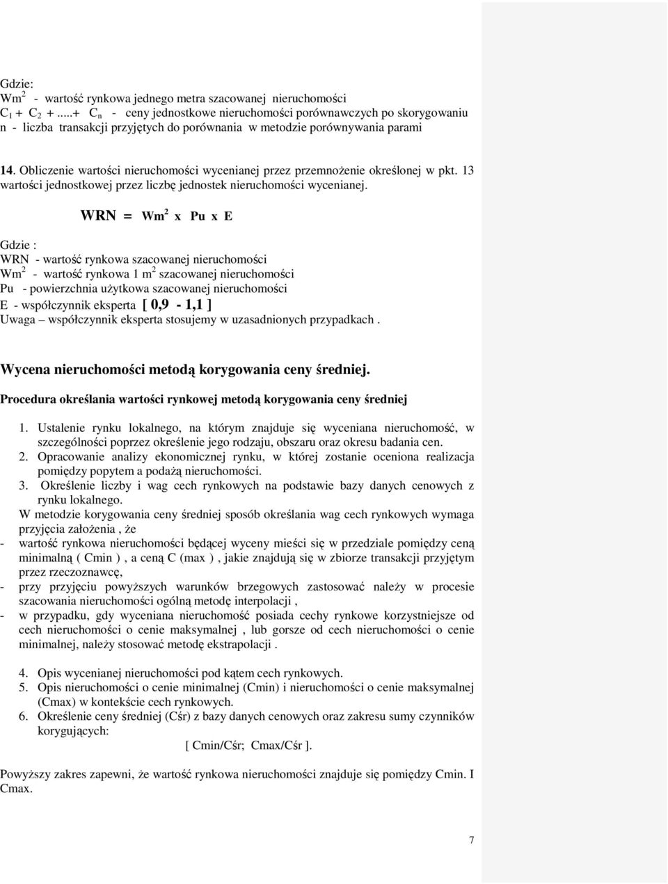 Obliczenie wartości nieruchomości wycenianej przez przemnoŝenie określonej w pkt. 13 wartości jednostkowej przez liczbę jednostek nieruchomości wycenianej.