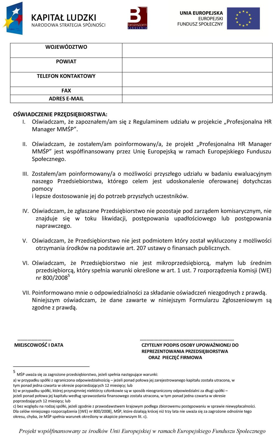 Zostałem/am poinformowany/a o możliwości przyszłego udziału w badaniu ewaluacyjnym naszego Przedsiebiorstwa, którego celem jest udoskonalenie oferowanej dotychczas pomocy i lepsze dostosowanie jej do