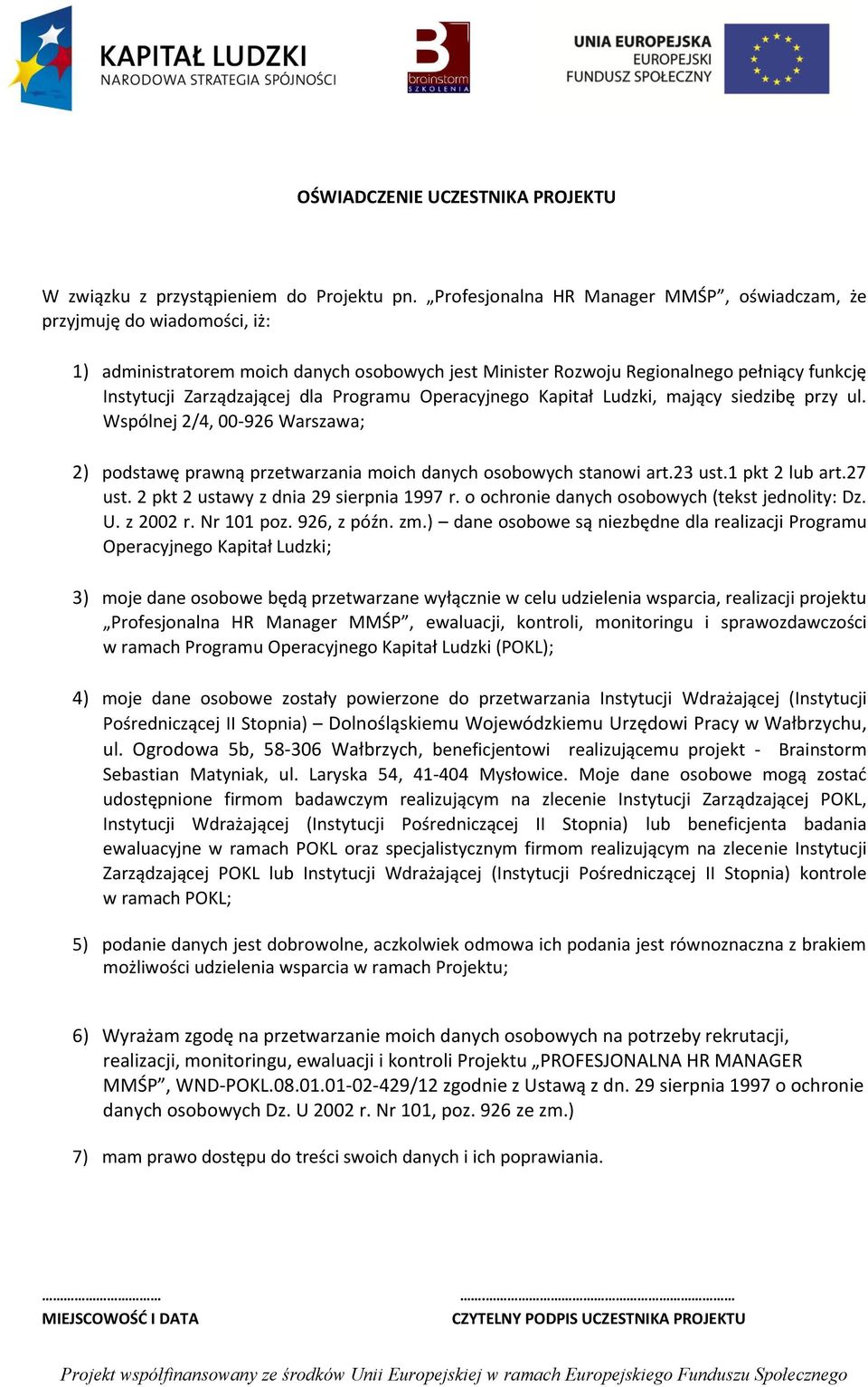 Programu Operacyjnego Kapitał Ludzki, mający siedzibę przy ul. Wspólnej 2/4, 00-926 Warszawa; 2) podstawę prawną przetwarzania moich danych osobowych stanowi art.23 ust.1 pkt 2 lub art.27 ust.