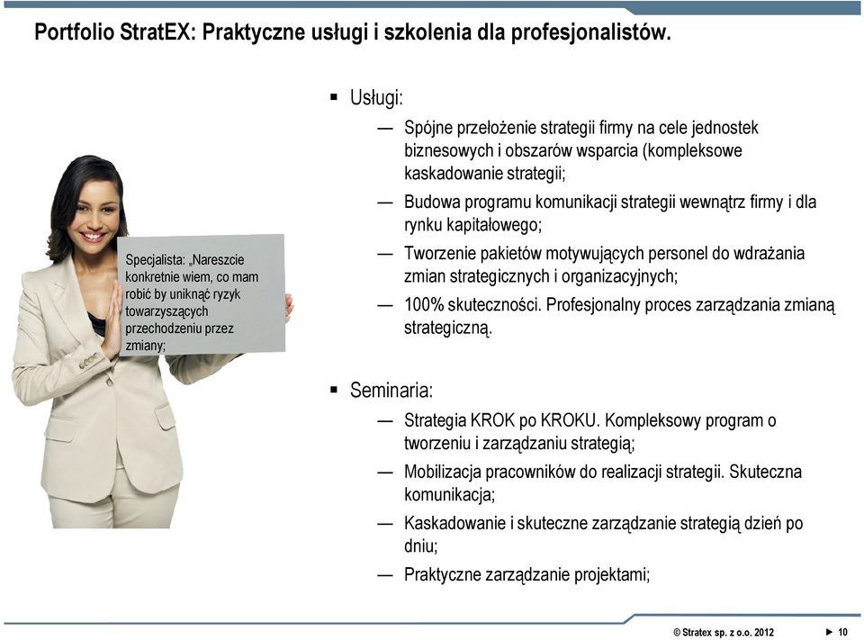 wsparcia (kompleksowe kaskadowanie strategii; Budowa programu komunikacji strategii wewnątrz firmy i dla rynku kapitałowego; Tworzenie pakietów motywujących personel do wdrażania zmian strategicznych