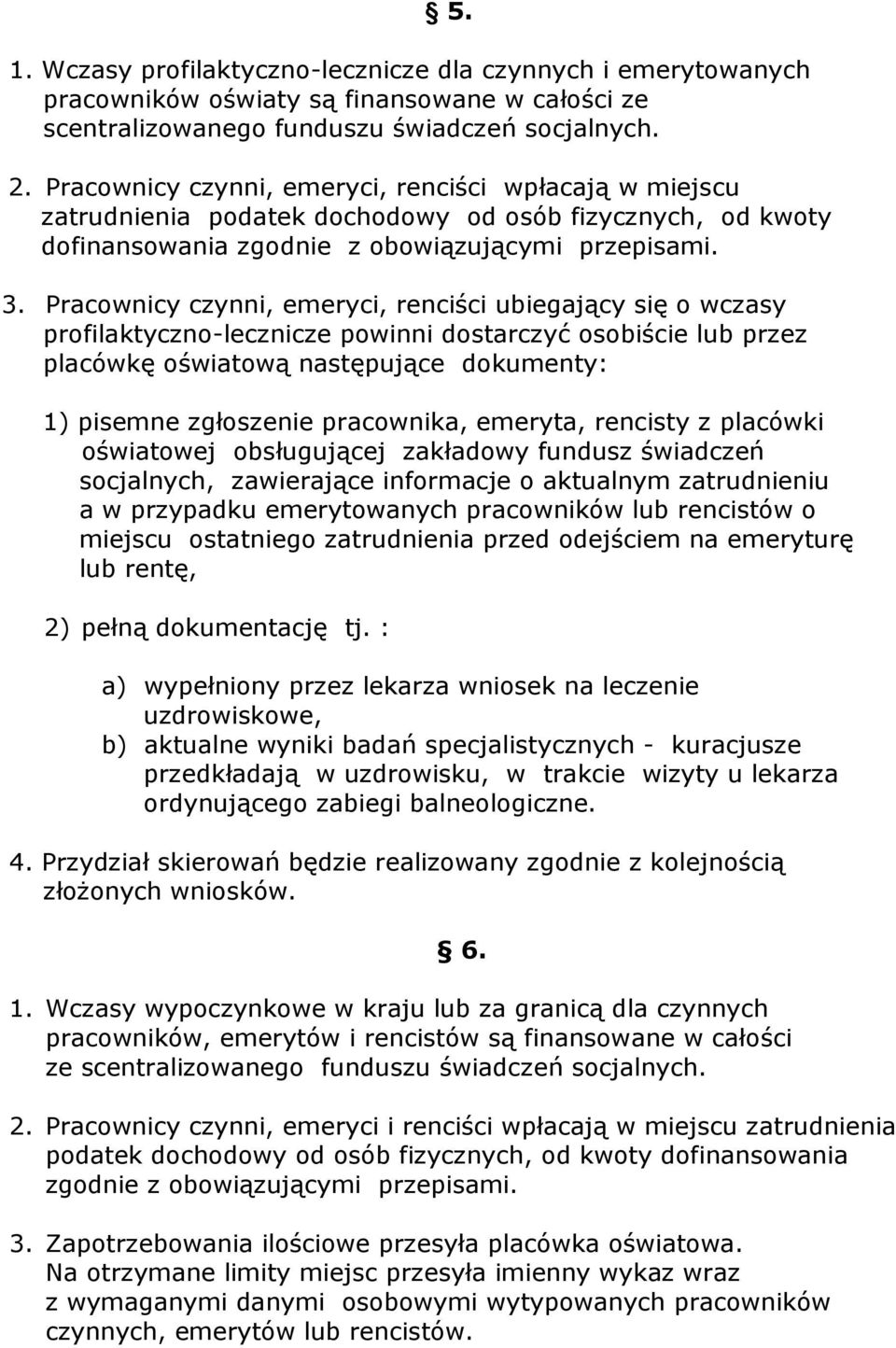 Pracownicy czynni, emeryci, renciści ubiegający się o wczasy profilaktyczno-lecznicze powinni dostarczyć osobiście lub przez placówkę oświatową następujące dokumenty: 1) pisemne zgłoszenie