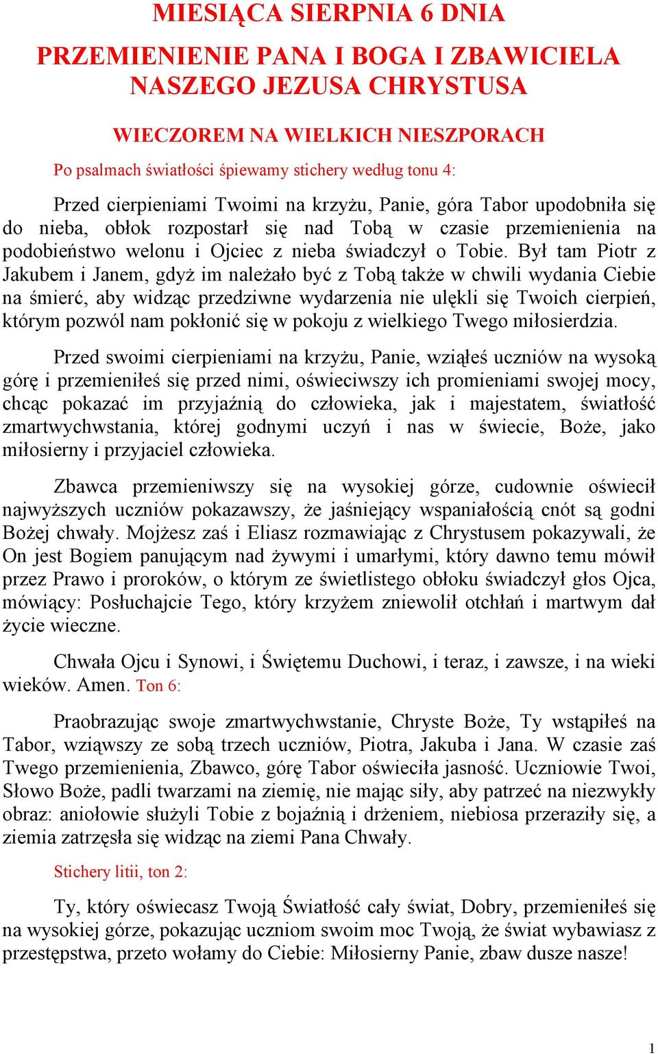 Był tam Piotr z Jakubem i Janem, gdyŝ im naleŝało być z Tobą takŝe w chwili wydania Ciebie na śmierć, aby widząc przedziwne wydarzenia nie ulękli się Twoich cierpień, którym pozwól nam pokłonić się w