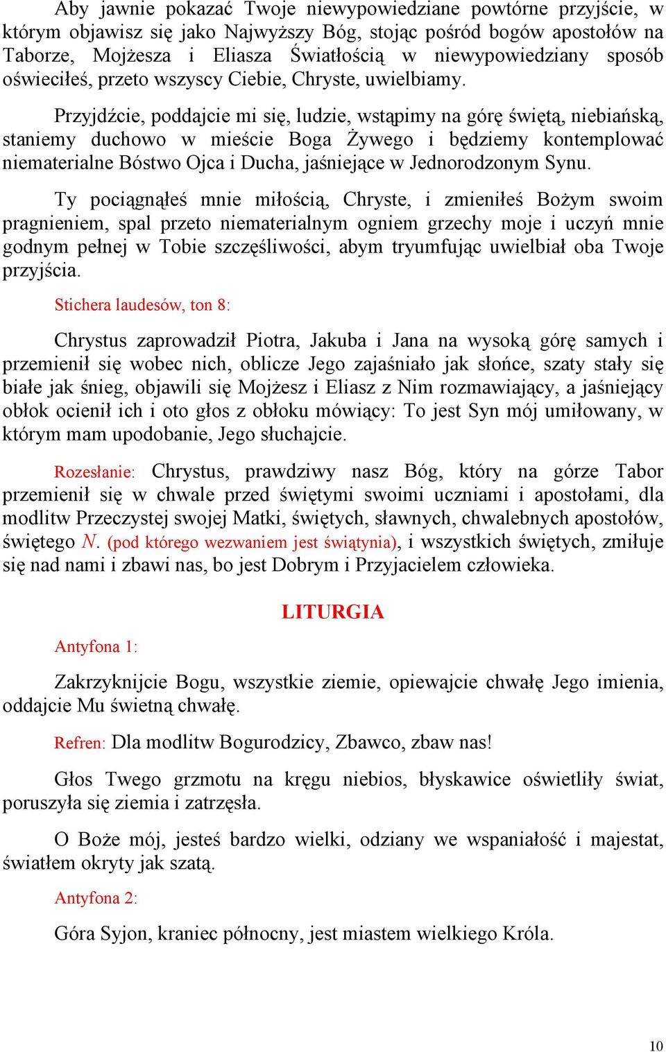 Przyjdźcie, poddajcie mi się, ludzie, wstąpimy na górę świętą, niebiańską, staniemy duchowo w mieście Boga śywego i będziemy kontemplować niematerialne Bóstwo Ojca i Ducha, jaśniejące w Jednorodzonym