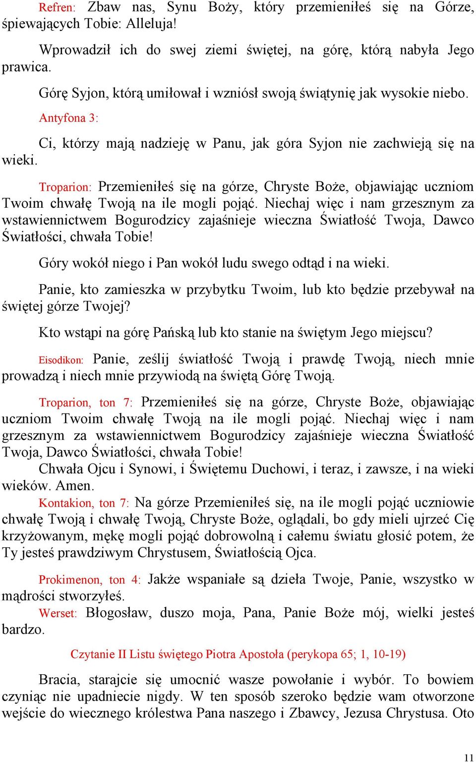 Troparion: Przemieniłeś się na górze, Chryste BoŜe, objawiając uczniom Twoim chwałę Twoją na ile mogli pojąć.