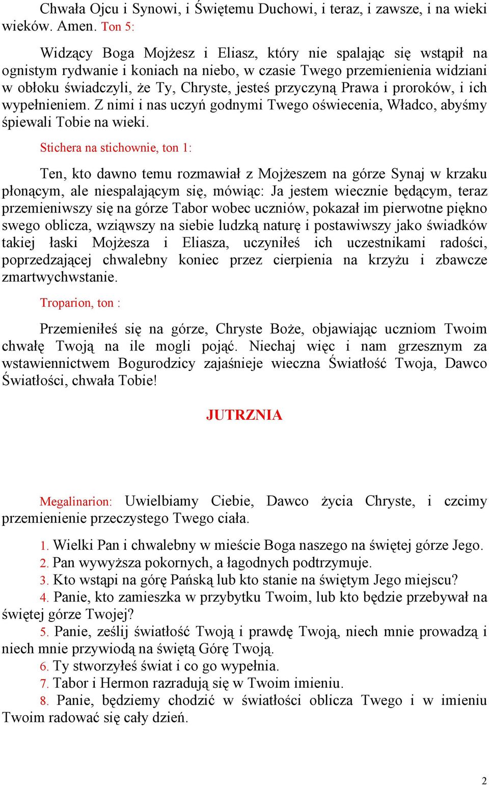 przyczyną Prawa i proroków, i ich wypełnieniem. Z nimi i nas uczyń godnymi Twego oświecenia, Władco, abyśmy śpiewali Tobie na wieki.