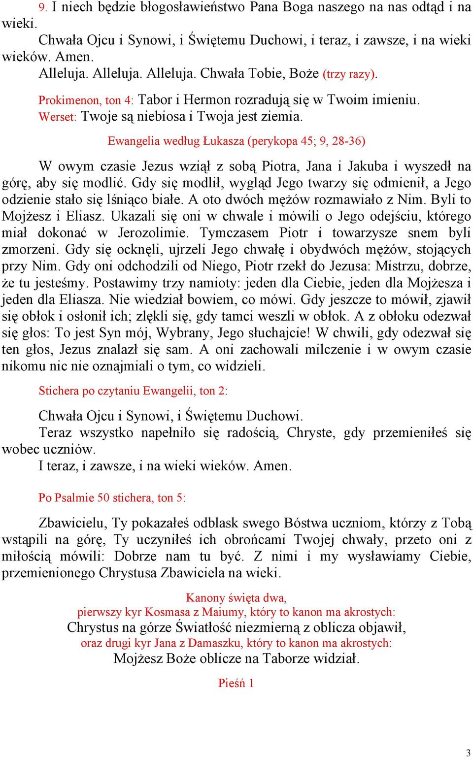 Ewangelia według Łukasza (perykopa 45; 9, 28-36) W owym czasie Jezus wziął z sobą Piotra, Jana i Jakuba i wyszedł na górę, aby się modlić.